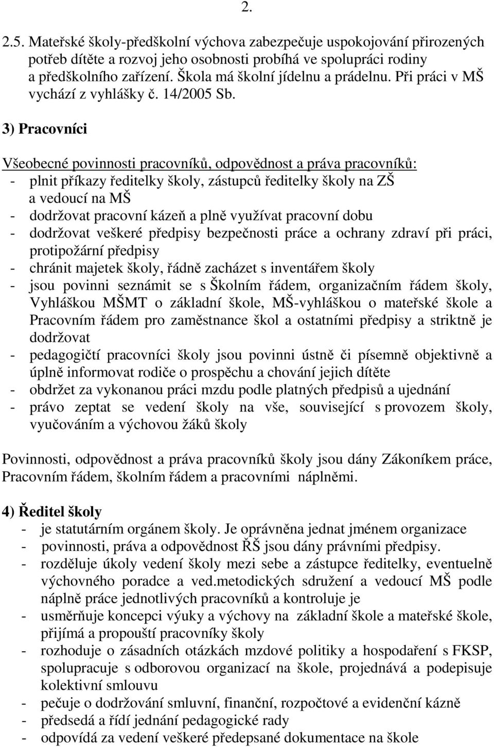 3) Pracovníci Všeobecné povinnosti pracovníků, odpovědnost a práva pracovníků: - plnit příkazy ředitelky školy, zástupců ředitelky školy na ZŠ a vedoucí na MŠ - dodržovat pracovní kázeň a plně