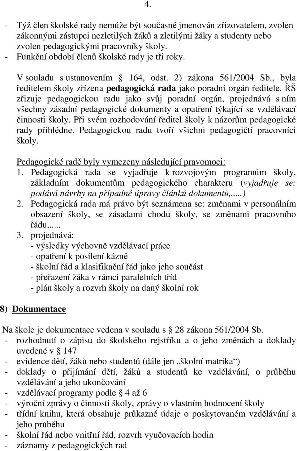 ŘŠ zřizuje pedagogickou radu jako svůj poradní orgán, projednává s ním všechny zásadní pedagogické dokumenty a opatření týkající se vzdělávací činnosti školy.