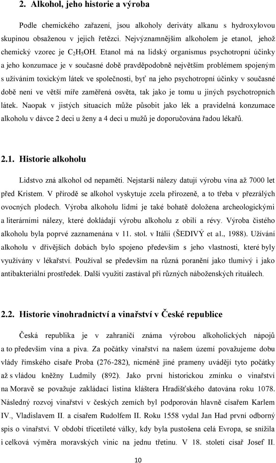 Etanol má na lidský organismus psychotropní účinky a jeho konzumace je v současné době pravděpodobně největším problémem spojeným s uţíváním toxickým látek ve společnosti, byť na jeho psychotropní