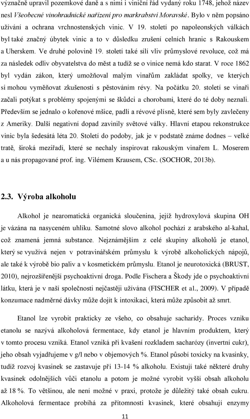 Ve druhé polovině 19. století také sílí vliv průmyslové revoluce, coţ má za následek odliv obyvatelstva do měst a tudíţ se o vinice nemá kdo starat.