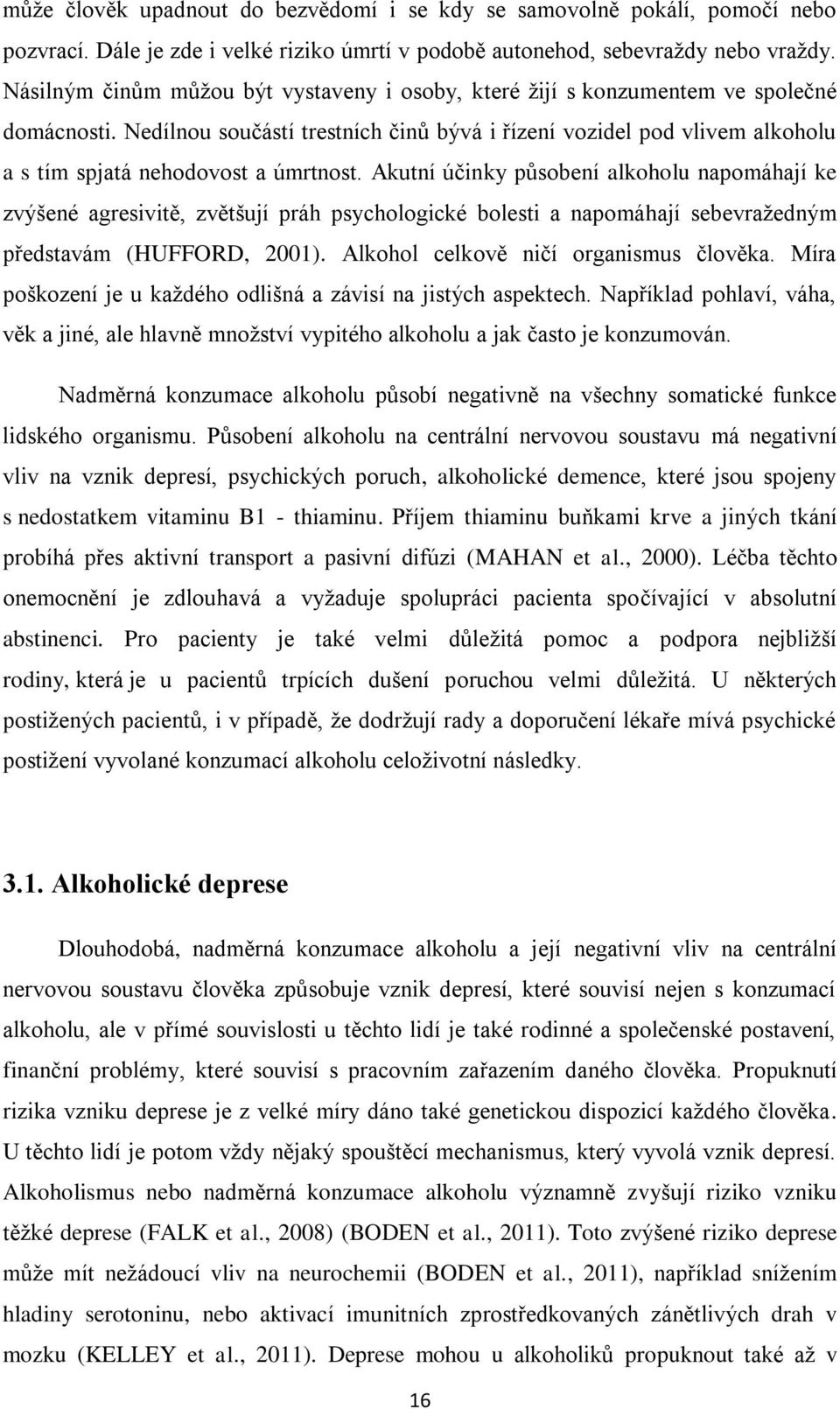 Nedílnou součástí trestních činů bývá i řízení vozidel pod vlivem alkoholu a s tím spjatá nehodovost a úmrtnost.