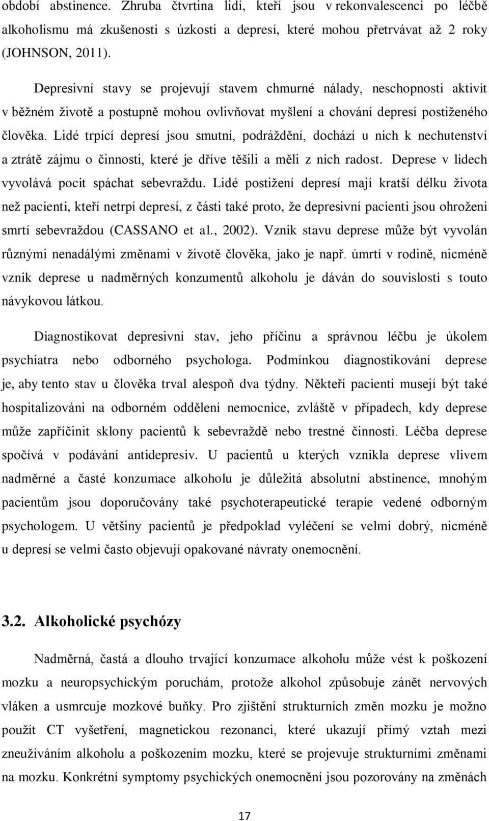 Lidé trpící depresí jsou smutní, podráţdění, dochází u nich k nechutenství a ztrátě zájmu o činnosti, které je dříve těšili a měli z nich radost. Deprese v lidech vyvolává pocit spáchat sebevraţdu.