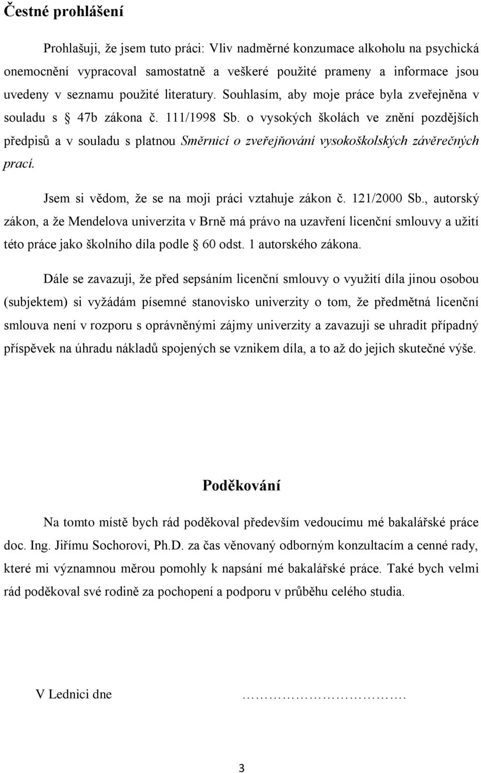 o vysokých školách ve znění pozdějších předpisů a v souladu s platnou Směrnicí o zveřejňování vysokoškolských závěrečných prací. Jsem si vědom, ţe se na moji práci vztahuje zákon č. 121/2000 Sb.