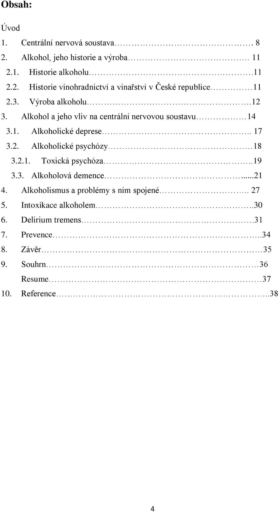 2.1. Toxická psychóza..19 3.3. Alkoholová demence...21 4. Alkoholismus a problémy s ním spojené.. 27 5. Intoxikace alkoholem..30 6.