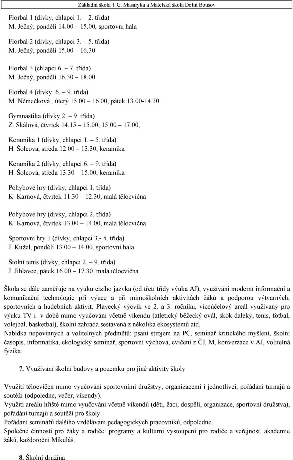 Skálová, čtvrtek 14.15 15.00, 15.00 17.00, Keramika 1 (dívky, chlapci 1. 5. třída) H. Šolcová, středa 12.00 13.30, keramika Keramika 2 (dívky, chlapci 6. 9. třída) H. Šolcová, středa 13.30 15.