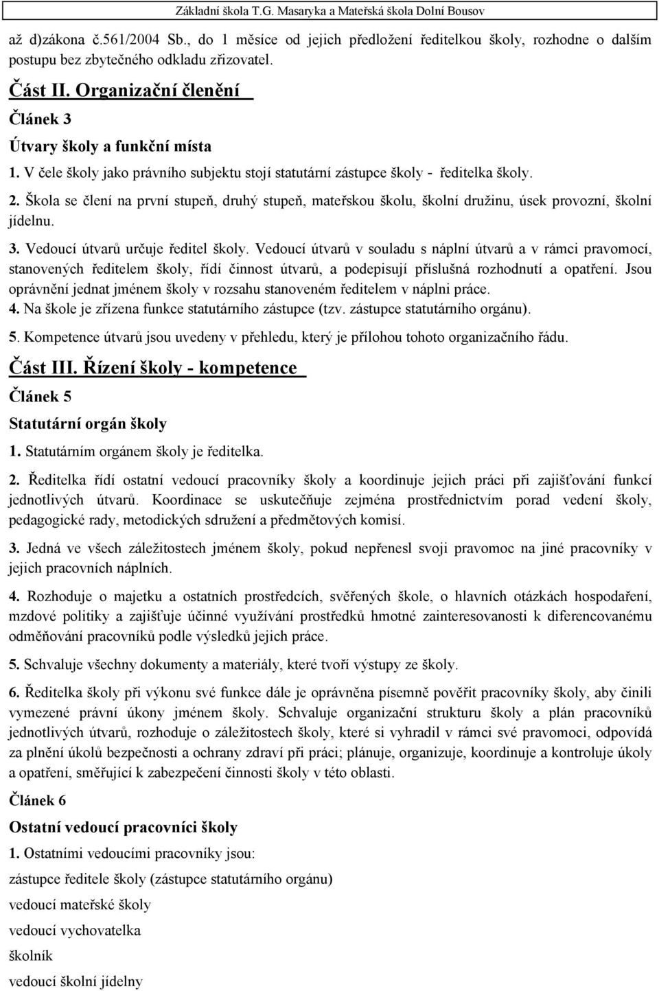 Škola se člení na první stupeň, druhý stupeň, mateřskou školu, školní družinu, úsek provozní, školní jídelnu. 3. Vedoucí útvarů určuje ředitel školy.