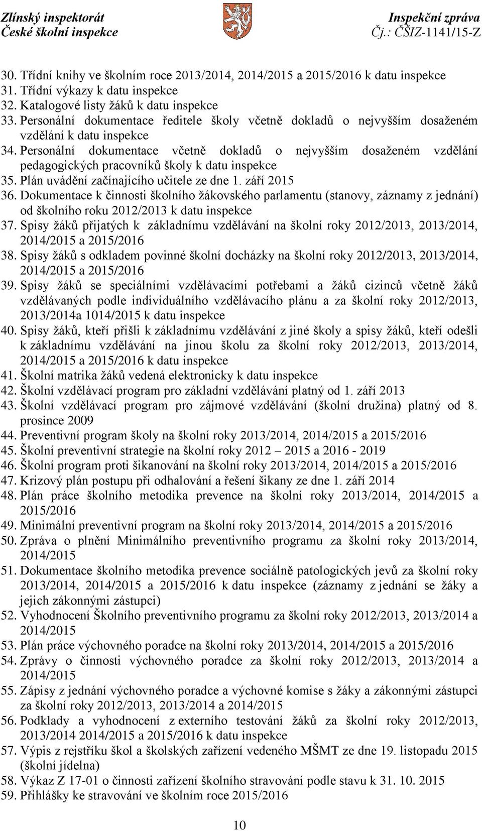 Personální dokumentace včetně dokladů o nejvyšším dosaženém vzdělání pedagogických pracovníků školy k datu inspekce 35. Plán uvádění začínajícího učitele ze dne 1. září 2015 36.