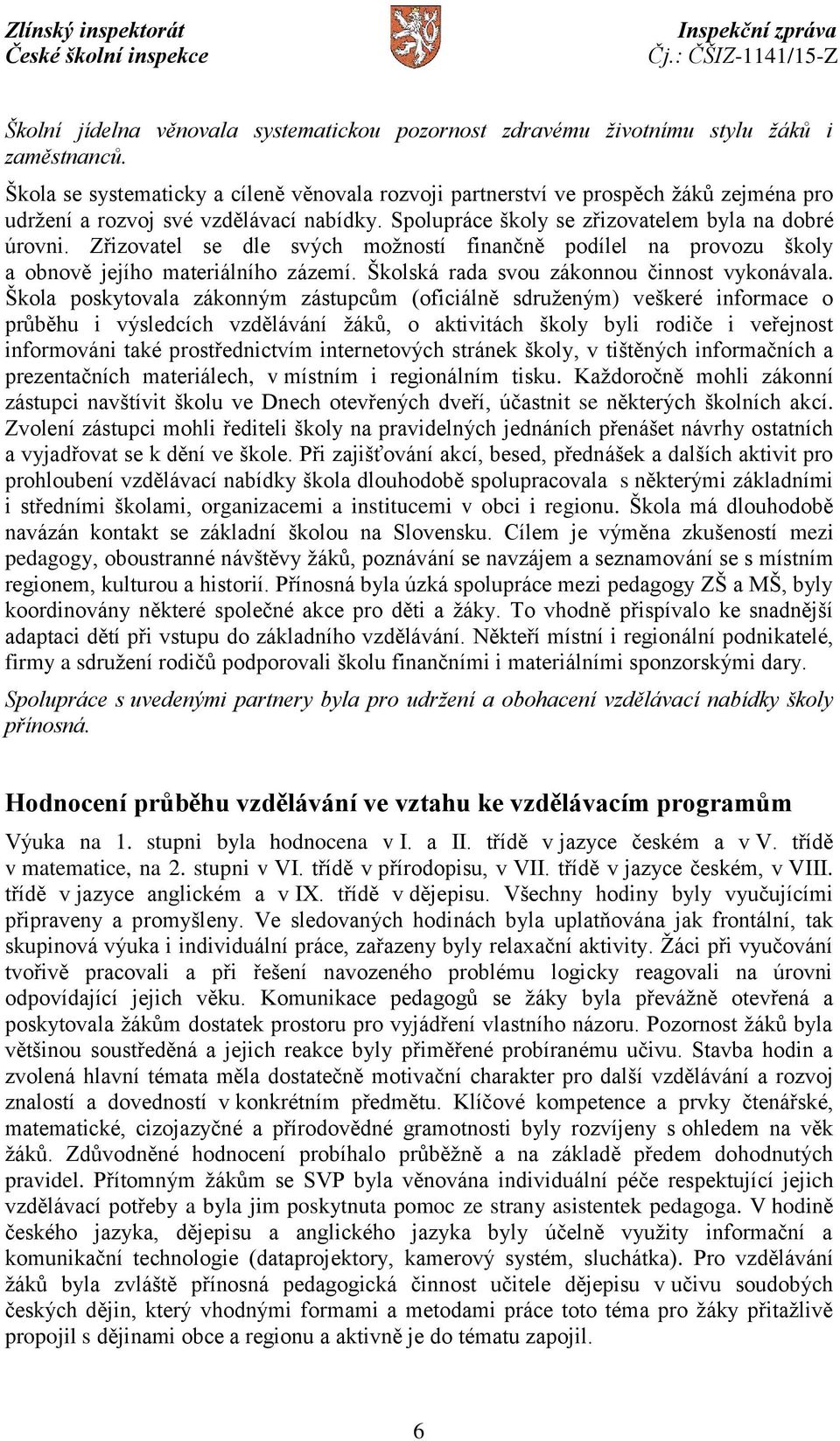 Zřizovatel se dle svých možností finančně podílel na provozu školy a obnově jejího materiálního zázemí. Školská rada svou zákonnou činnost vykonávala.