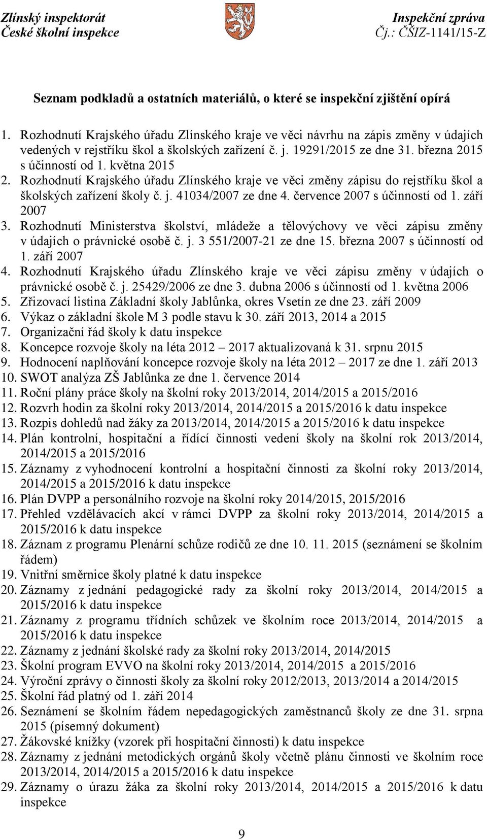 května 2015 2. Rozhodnutí Krajského úřadu Zlínského kraje ve věci změny zápisu do rejstříku škol a školských zařízení školy č. j. 41034/2007 ze dne 4. července 2007 s účinností od 1. září 2007 3.