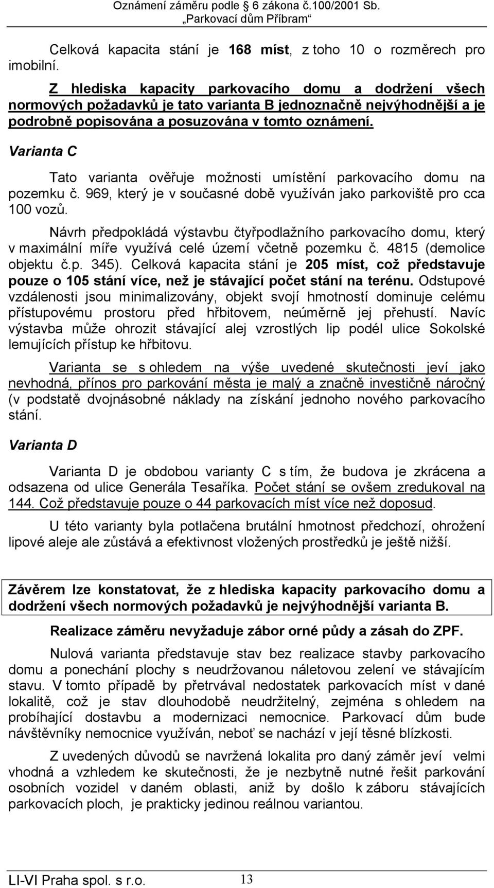 Varianta C Tato varianta ověřuje možnosti umístění parkovacího domu na pozemku č. 969, který je v současné době využíván jako parkoviště pro cca 100 vozů.