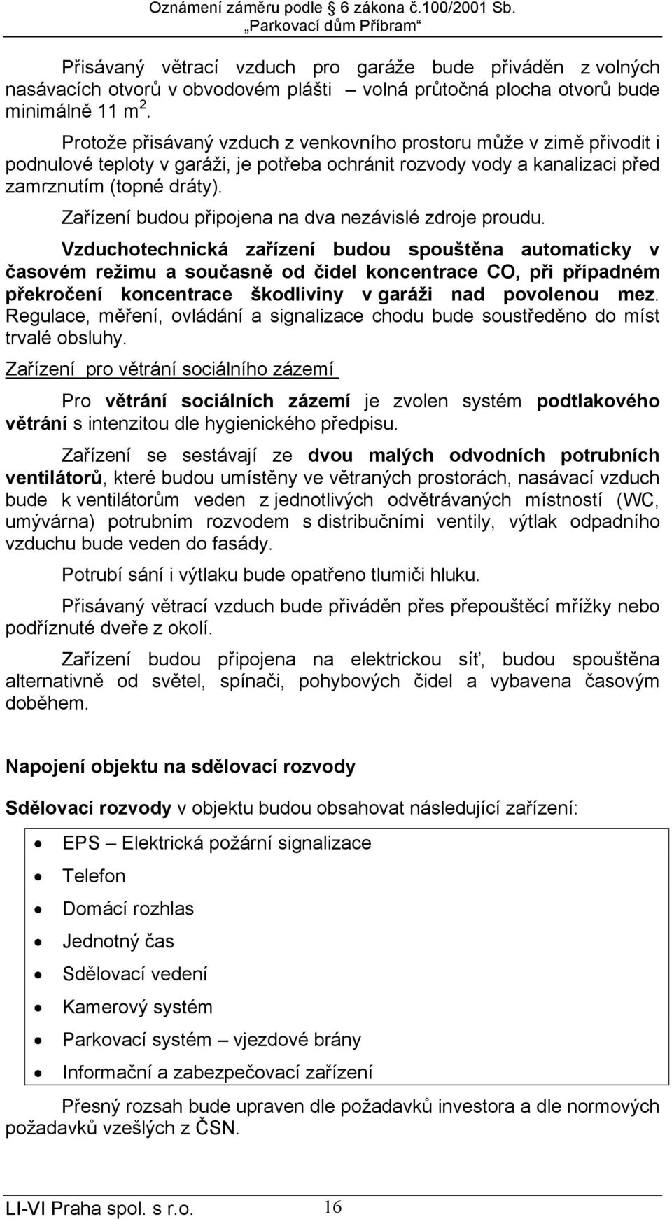 Zařízení budou připojena na dva nezávislé zdroje proudu.