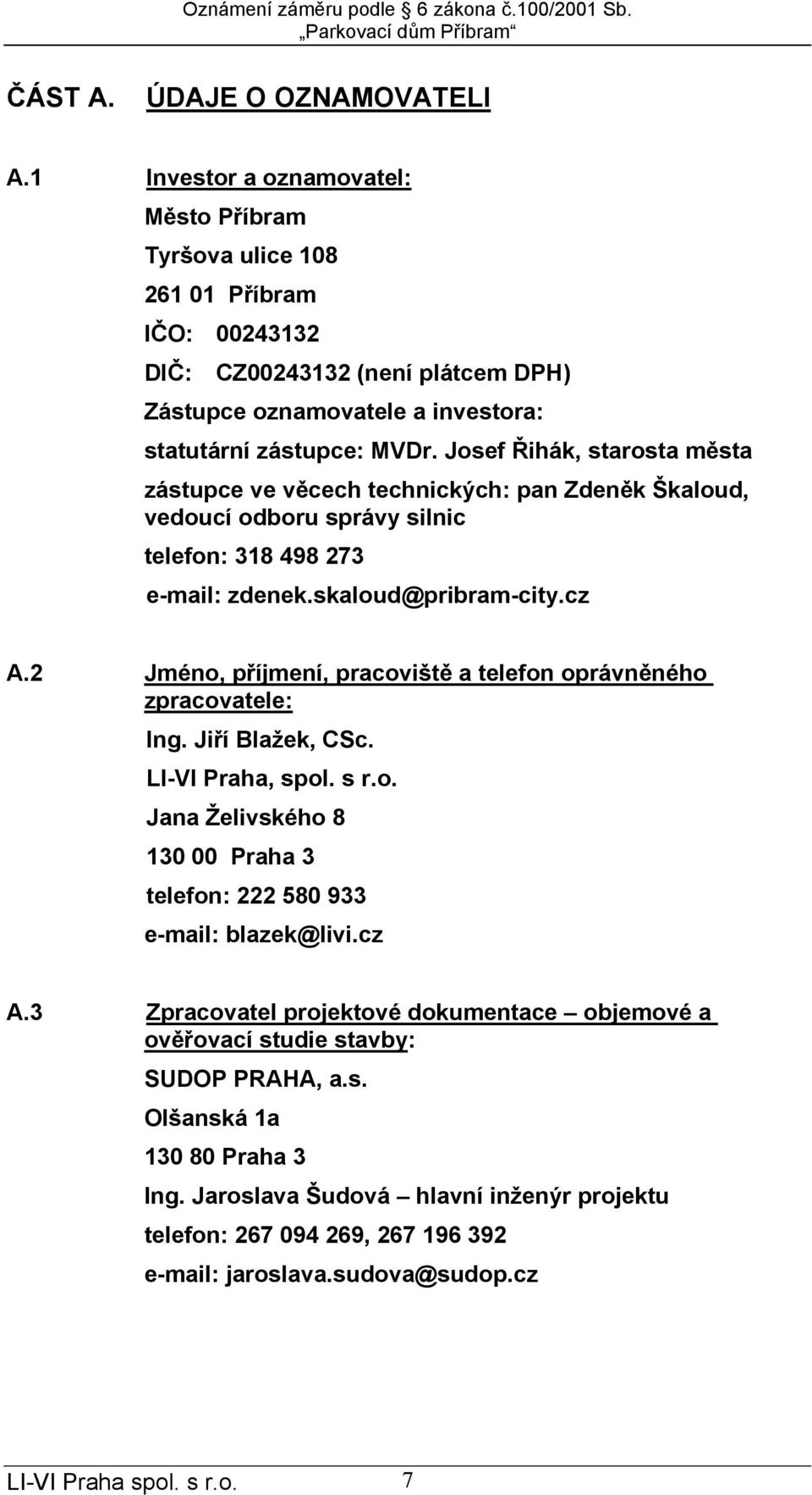 Josef Řihák, starosta města zástupce ve věcech technických: pan Zdeněk Škaloud, vedoucí odboru správy silnic telefon: 318 498 273 e-mail: zdenek.skaloud@pribram-city.cz A.