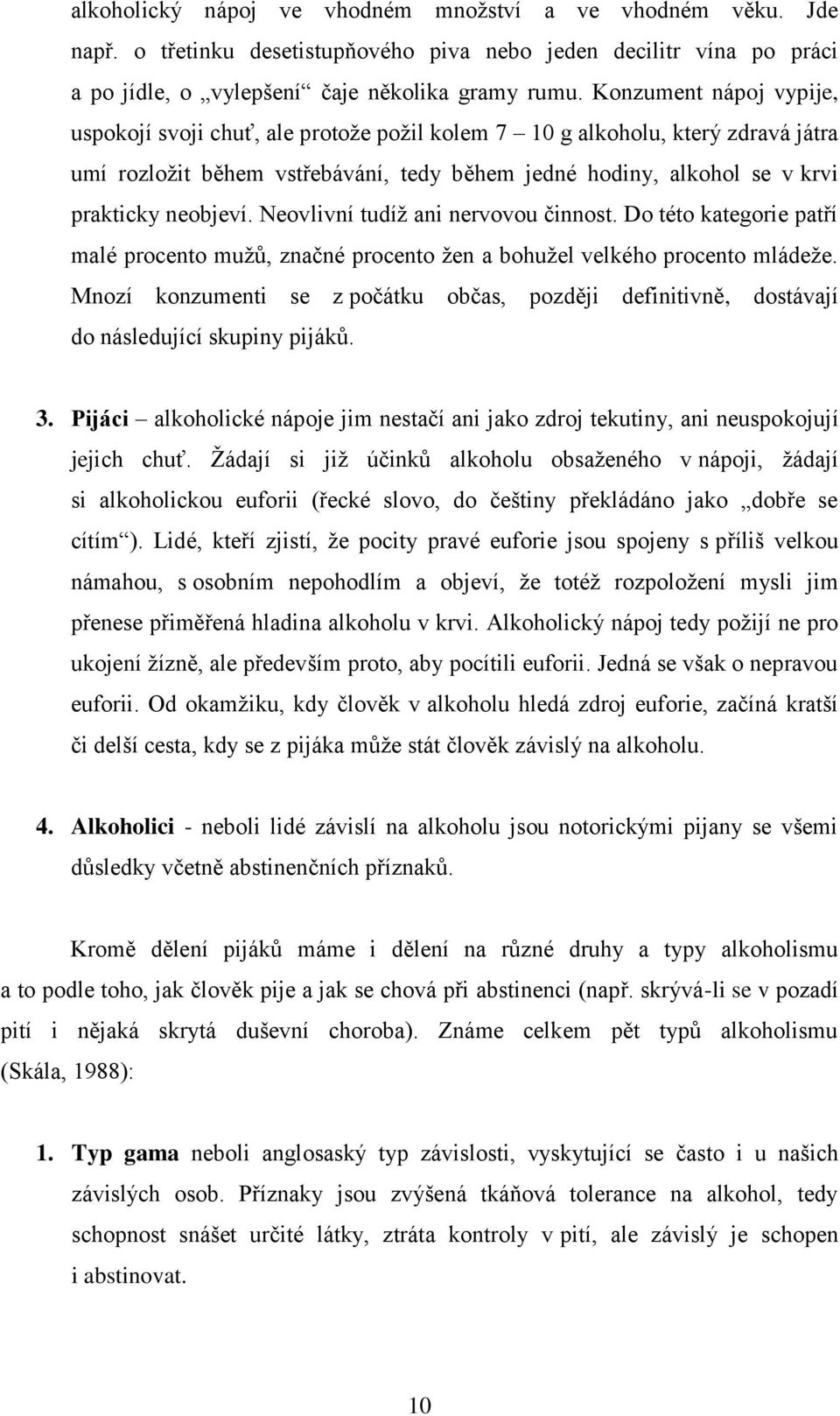 Neovlivní tudíţ ani nervovou činnost. Do této kategorie patří malé procento muţů, značné procento ţen a bohuţel velkého procento mládeţe.