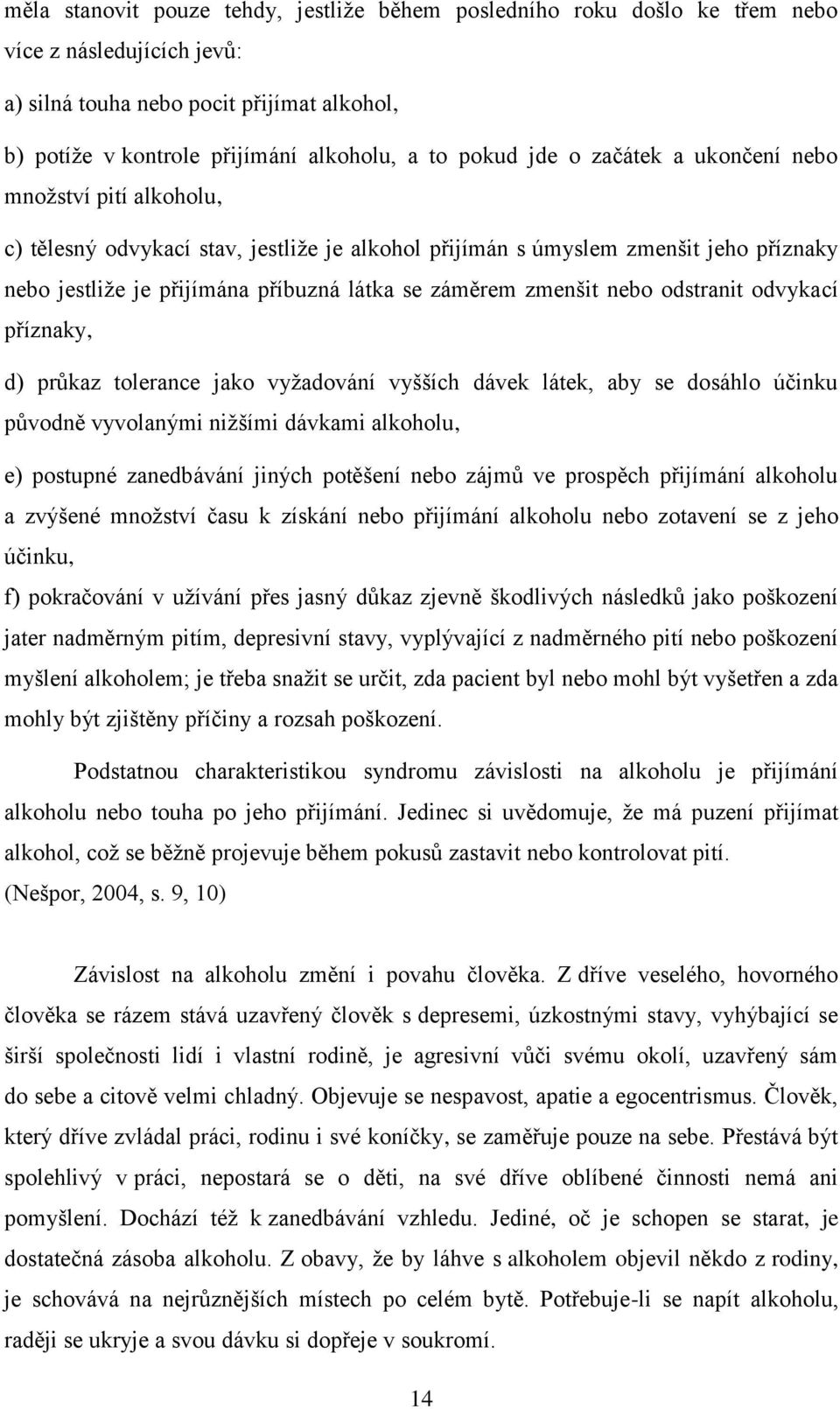 zmenšit nebo odstranit odvykací příznaky, d) průkaz tolerance jako vyţadování vyšších dávek látek, aby se dosáhlo účinku původně vyvolanými niţšími dávkami alkoholu, e) postupné zanedbávání jiných