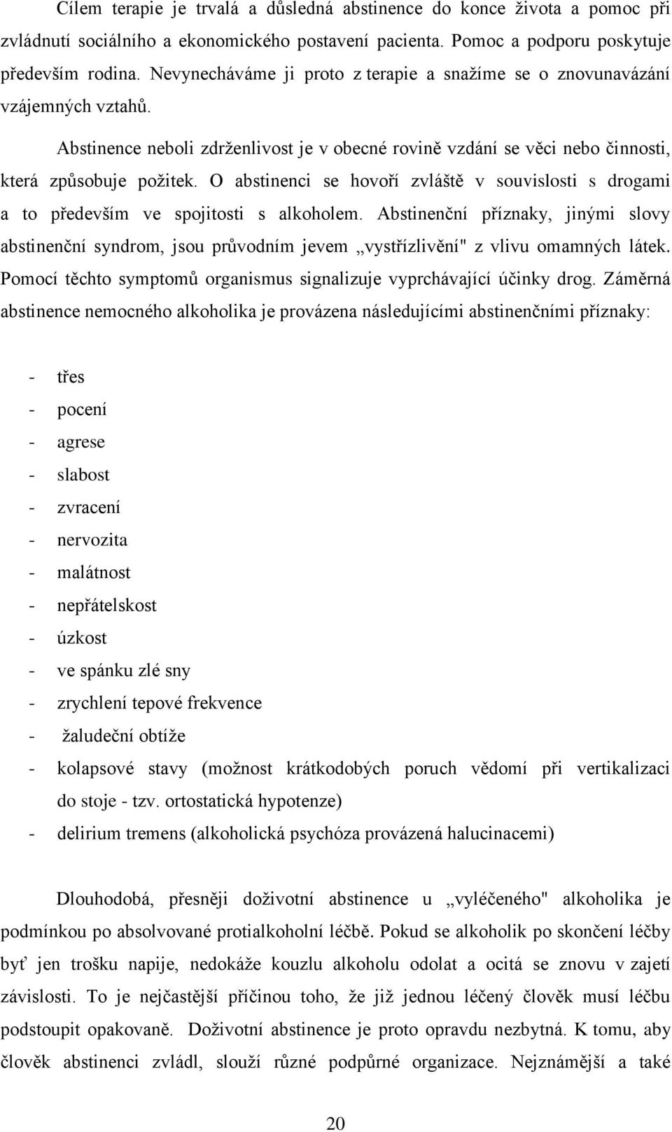 O abstinenci se hovoří zvláště v souvislosti s drogami a to především ve spojitosti s alkoholem.