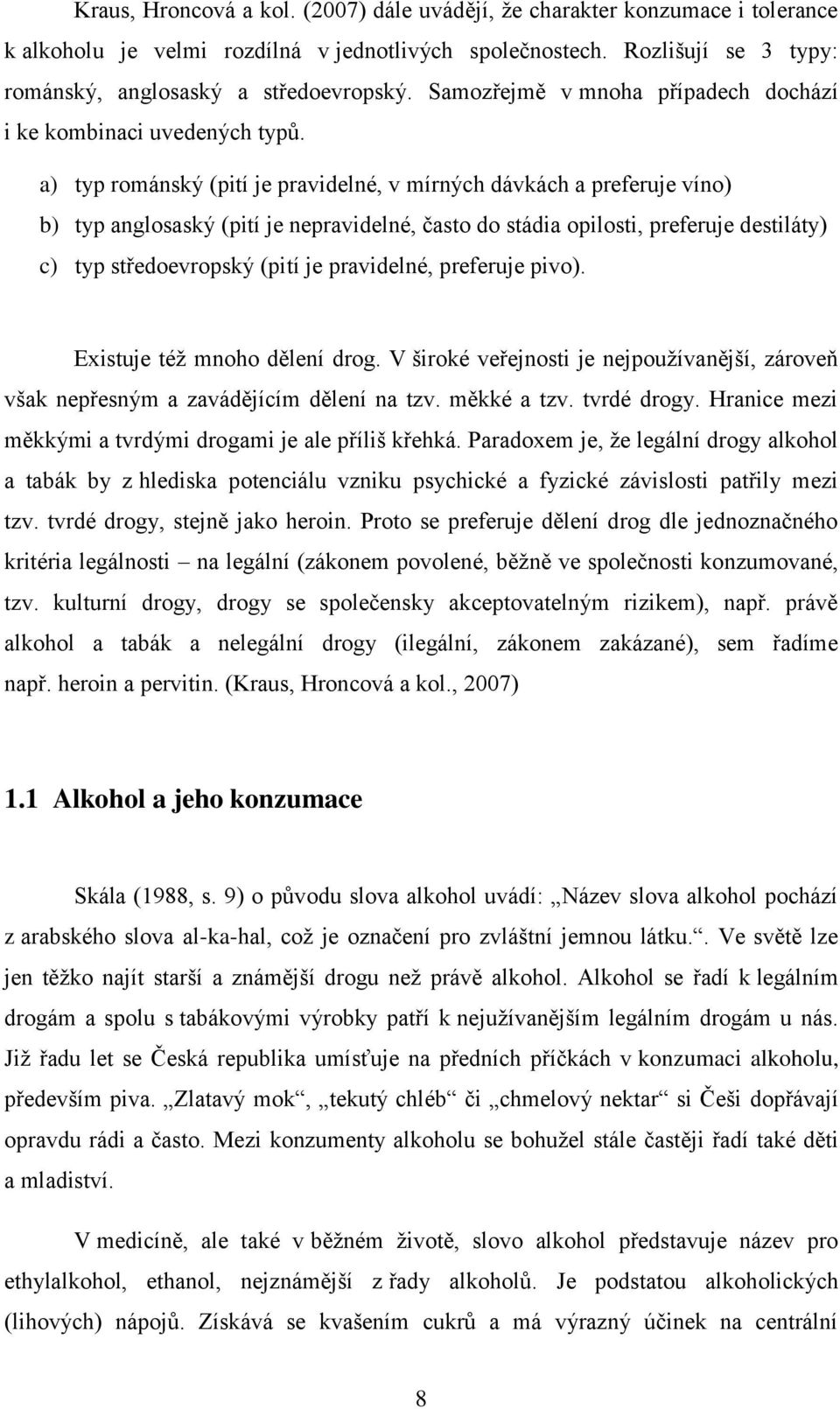 a) typ románský (pití je pravidelné, v mírných dávkách a preferuje víno) b) typ anglosaský (pití je nepravidelné, často do stádia opilosti, preferuje destiláty) c) typ středoevropský (pití je