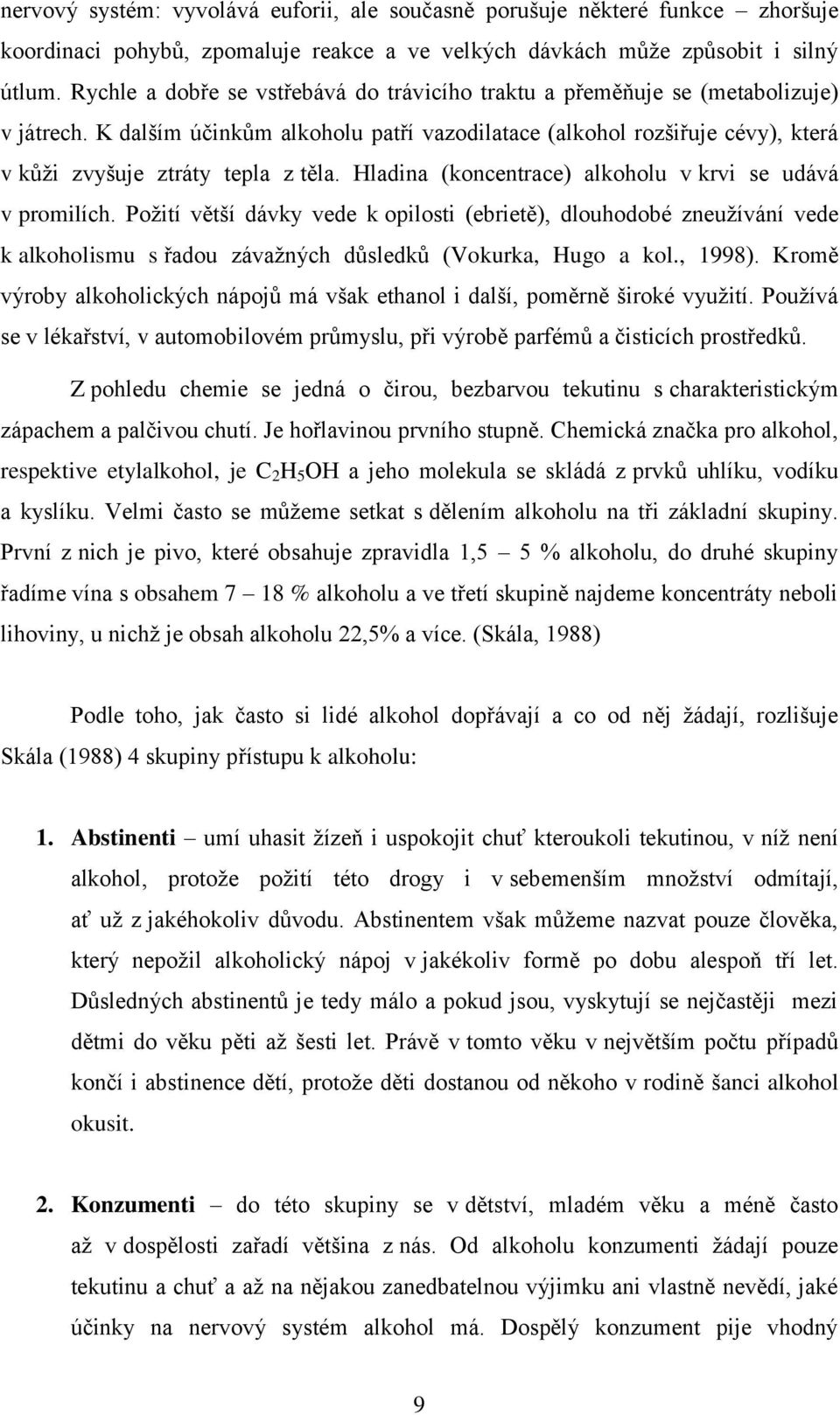 K dalším účinkům alkoholu patří vazodilatace (alkohol rozšiřuje cévy), která v kůţi zvyšuje ztráty tepla z těla. Hladina (koncentrace) alkoholu v krvi se udává v promilích.