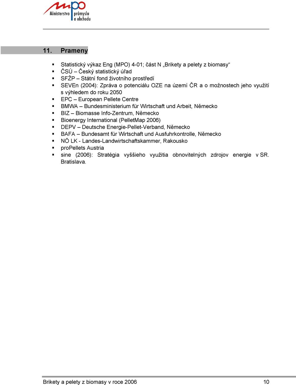 Info-Zentrum, Německo Bioenergy International (PelletMap 2006) DEPV Deutsche Energie-Pellet-Verband, Německo BAFA Bundesamt für Wirtschaft und Ausfuhrkontrolle, Německo NÖ LK -