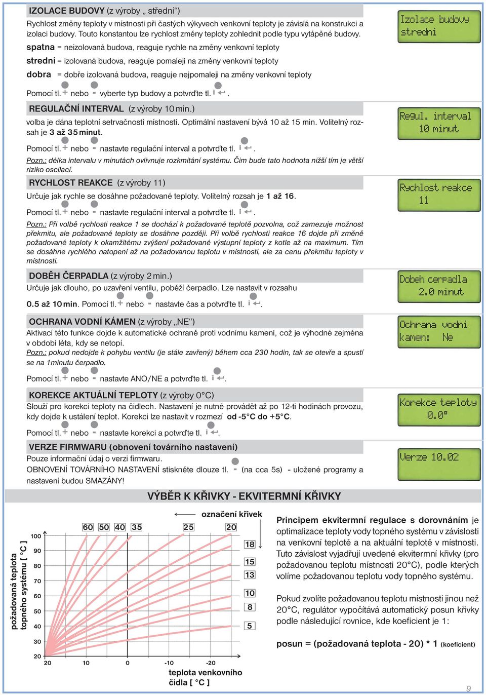 spatna = neizolovaná budova, reaguje rychle na změny venkovní teploty stredni = izolovaná budova, reaguje pomaleji na změny venkovní teploty dobra = dobře izolovaná budova, reaguje nejpomaleji na