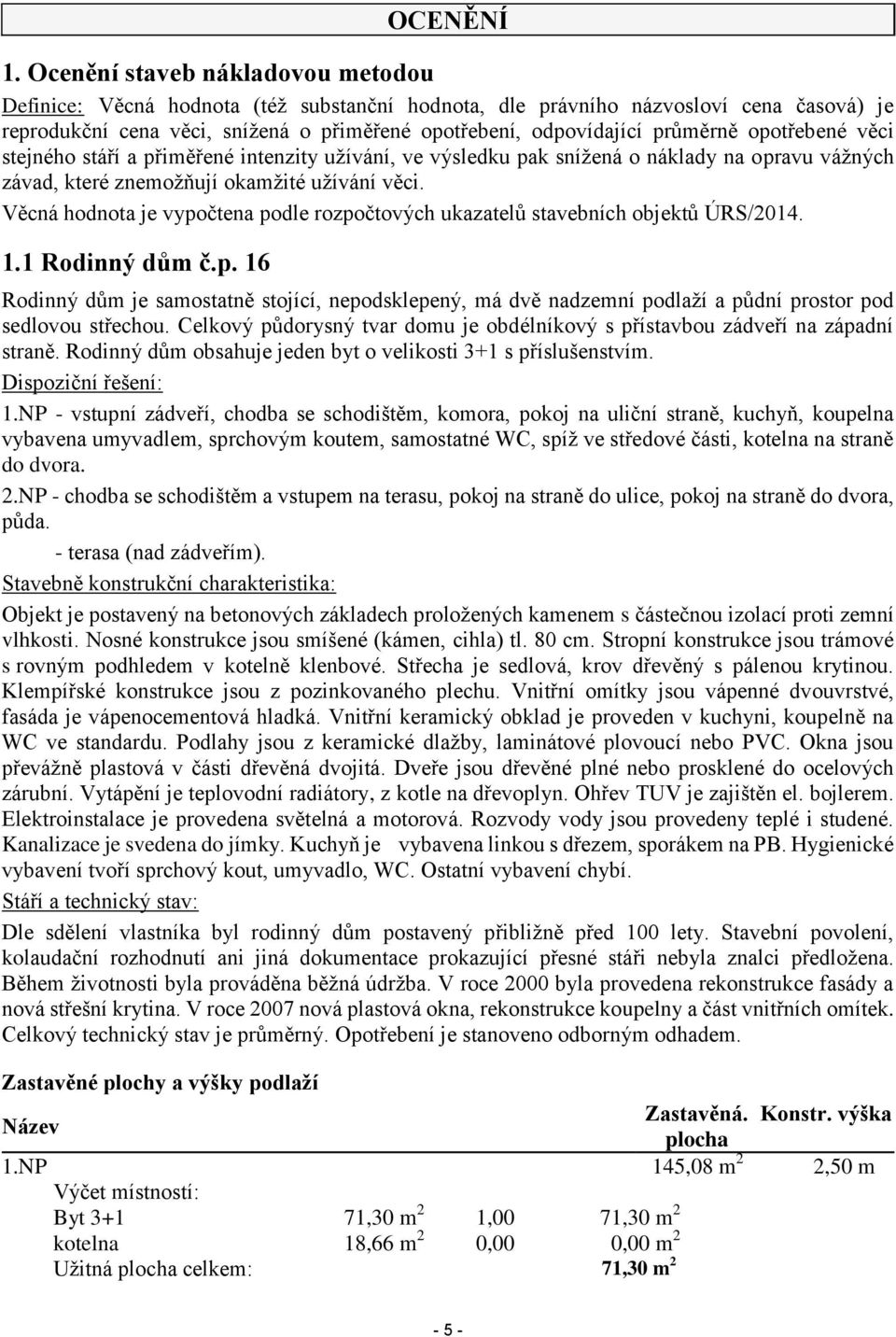 opotřebené věci stejného stáří a přiměřené intenzity užívání, ve výsledku pak snížená o náklady na opravu vážných závad, které znemožňují okamžité užívání věci.