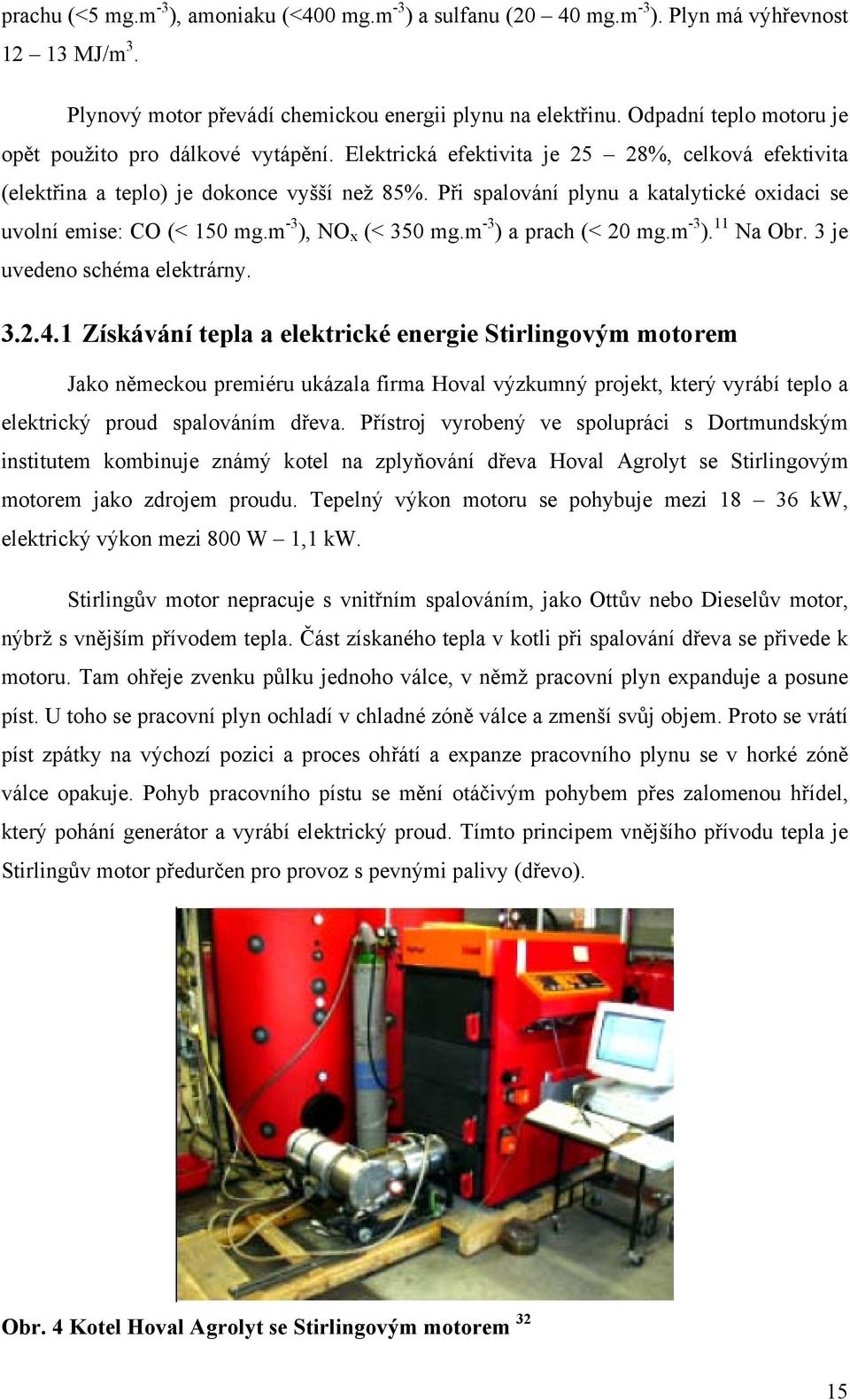 Při spalování plynu a katalytické oxidaci se uvolní emise: CO (< 150 mg.m -3 ), NO x (< 350 mg.m -3 ) a prach (< 20 mg.m -3 ). 11 Na Obr. 3 je uvedeno schéma elektrárny. 3.2.4.