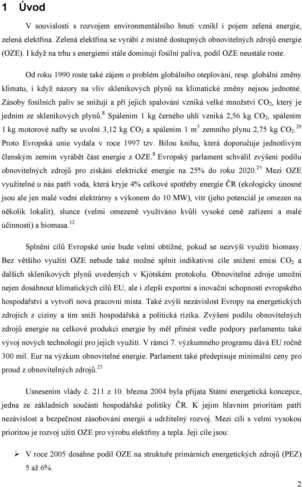 globální změny klimatu, i když názory na vliv skleníkových plynů na klimatické změny nejsou jednotné.