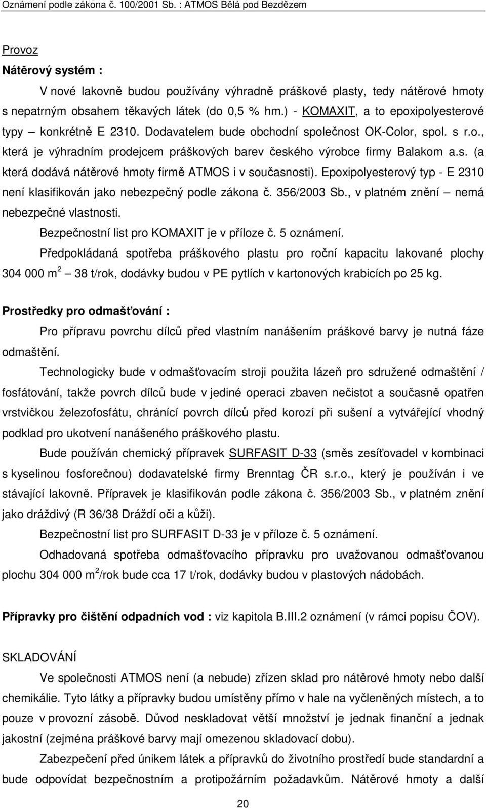 Epoxipolyesterový typ - E 2310 není klasifikován jako nebezpečný podle zákona č. 356/2003 Sb., v platném znění nemá nebezpečné vlastnosti. Bezpečnostní list pro KOMAXIT je v příloze č. 5 oznámení.