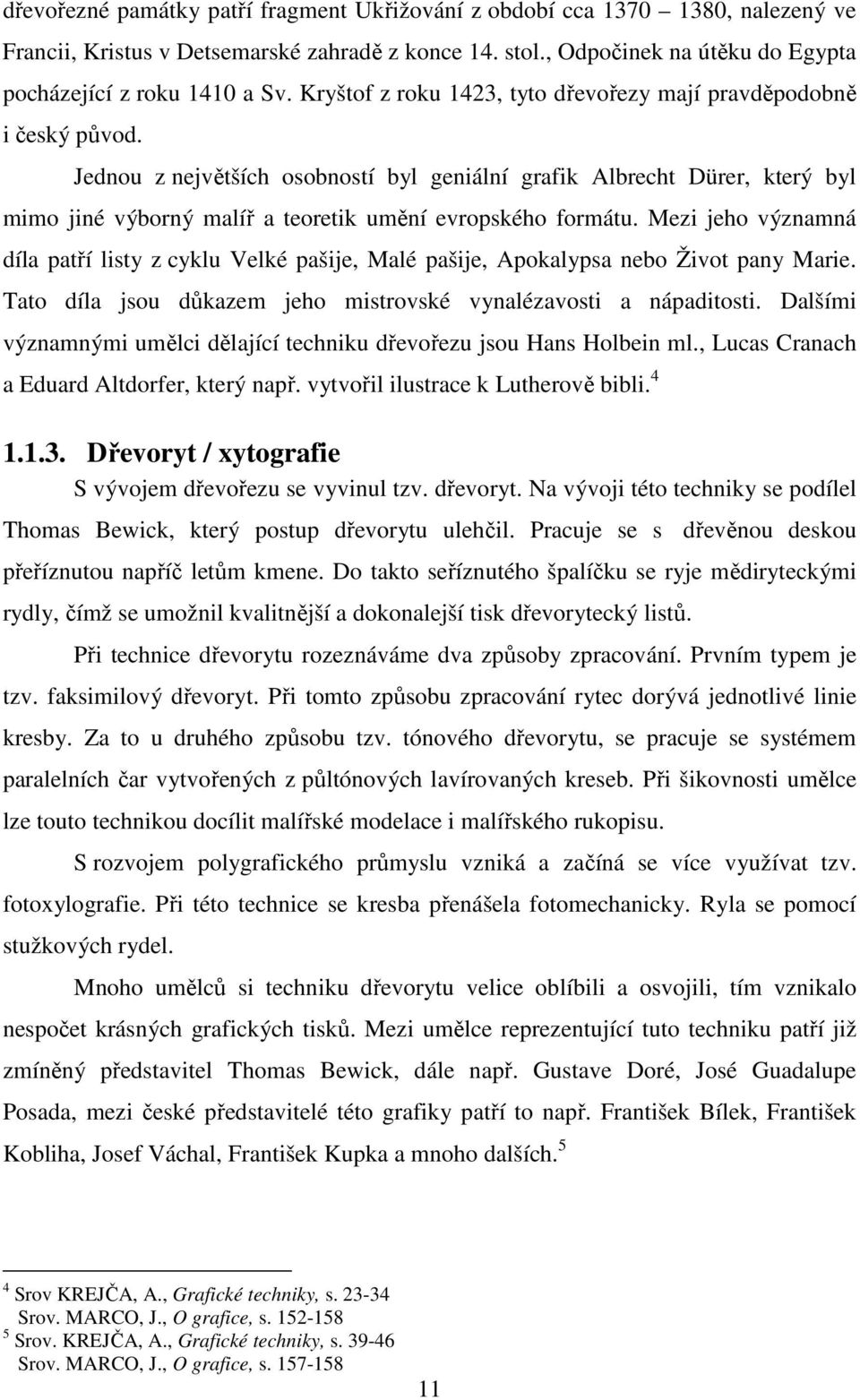 Jednou z největších osobností byl geniální grafik Albrecht Dürer, který byl mimo jiné výborný malíř a teoretik umění evropského formátu.