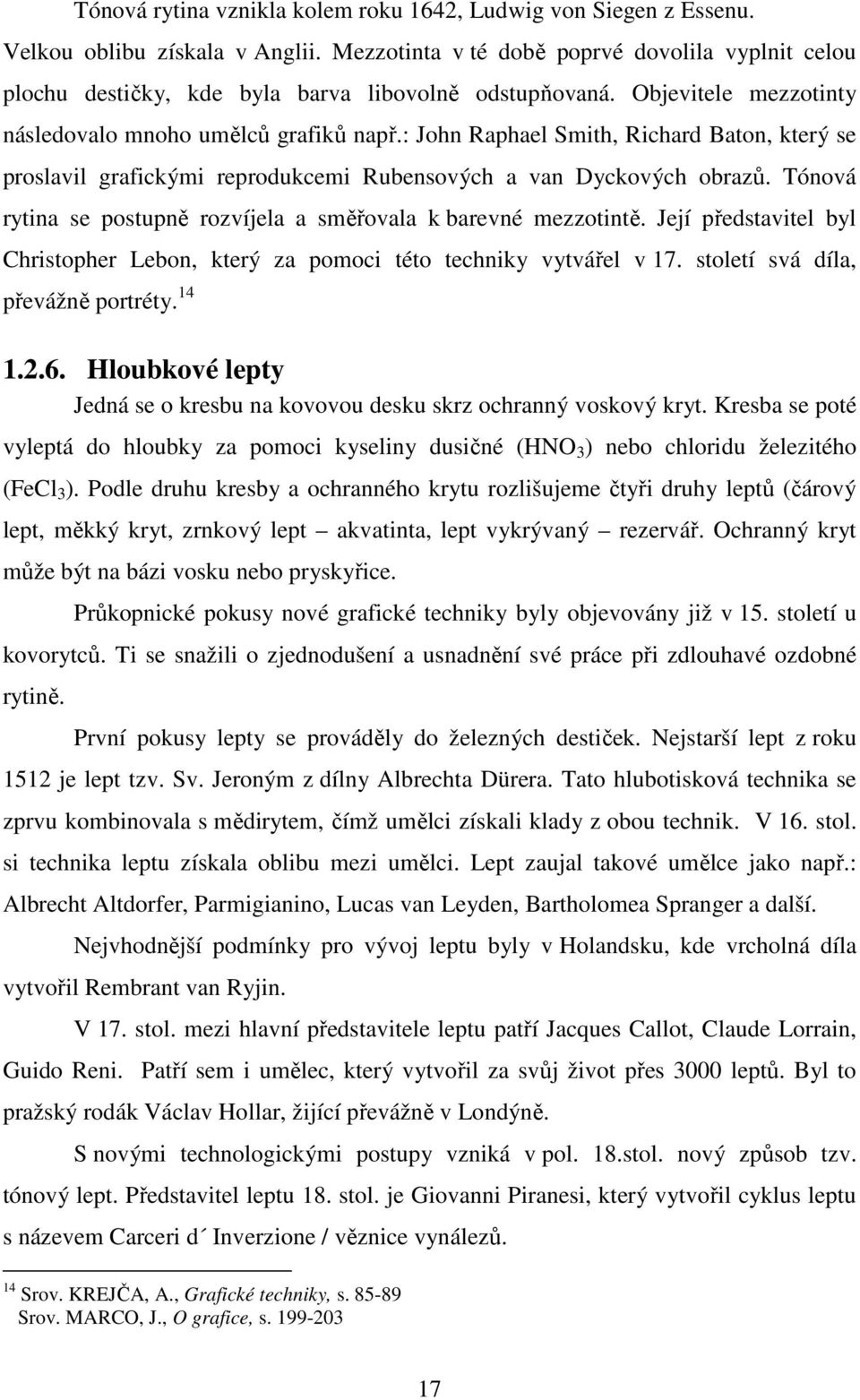 : John Raphael Smith, Richard Baton, který se proslavil grafickými reprodukcemi Rubensových a van Dyckových obrazů. Tónová rytina se postupně rozvíjela a směřovala k barevné mezzotintě.