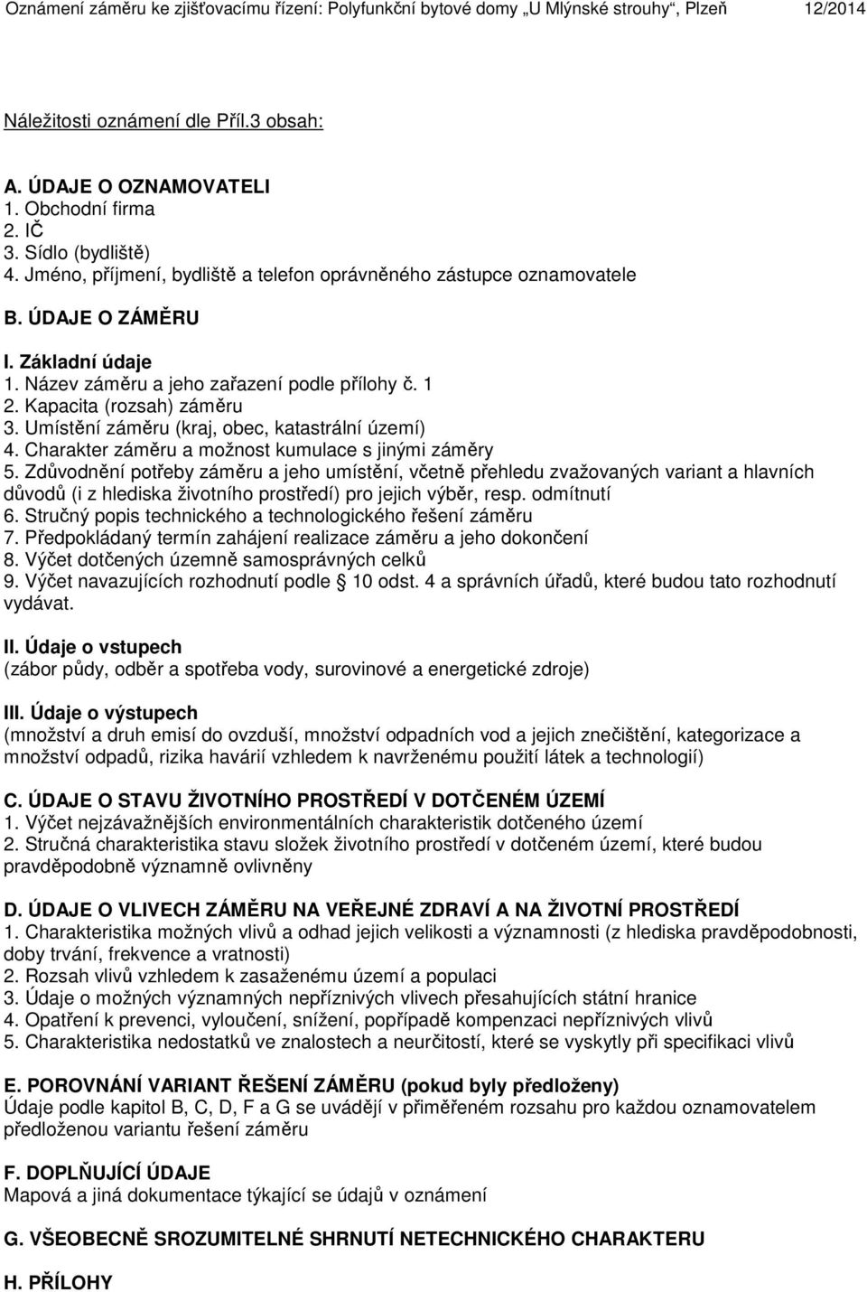 Kapacita (rozsah) záměru 3. Umístění záměru (kraj, obec, katastrální území) 4. Charakter záměru a možnost kumulace s jinými záměry 5.