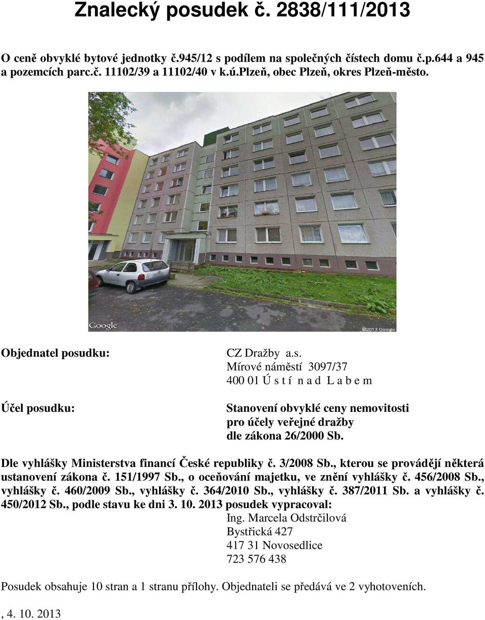 Dle vyhlášky Ministerstva financí České republiky č. 3/2008 Sb., kterou se provádějí některá ustanovení zákona č. 151/1997 Sb., o oceňování majetku, ve znění vyhlášky č. 456/2008 Sb., vyhlášky č.