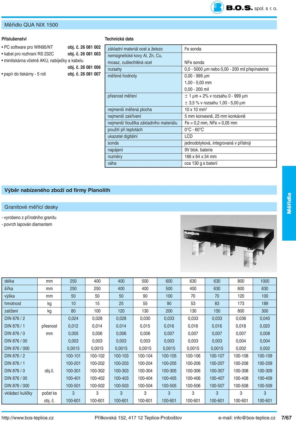 1,00-5,00 mm 0,00-200 mil přesnost měření 1 µm + 2% v rozsahu 0-999 µm 3,5 % v rozsahu 1,00-5,00 µm nejmenší měřená plocha 10 x 10 mm 2 nejmenší zakřivení 5 mm konvexně, 25 mm konkávně nejmenší