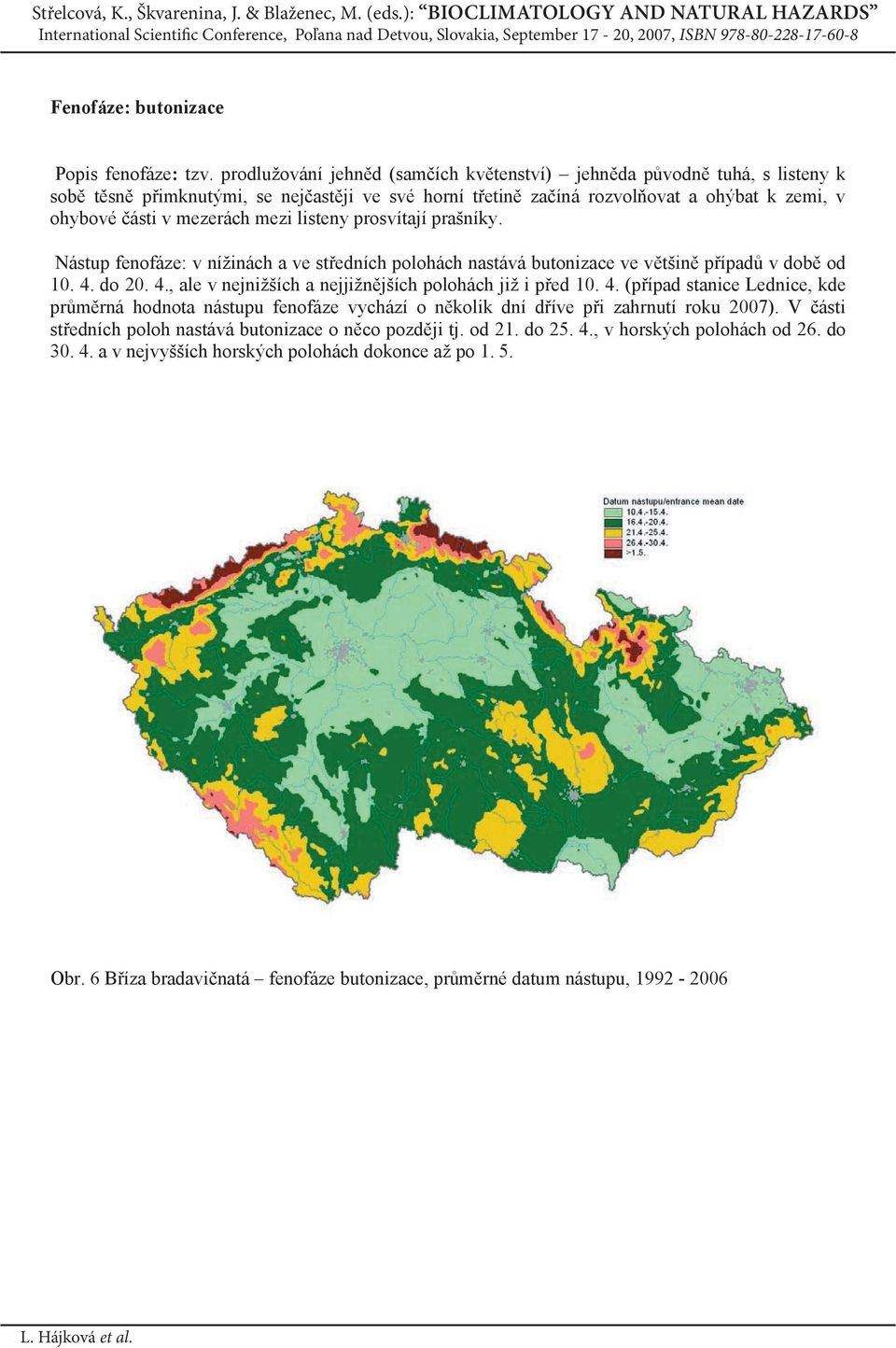 listeny prosvítají prašníky. Nástup fenofáze: v nížinách a ve st edních polohách nastává butonizace ve v tšin p ípad v dob od 10. 4. do 20. 4., ale v nejnižších a nejjižn jších polohách již i p ed 10.