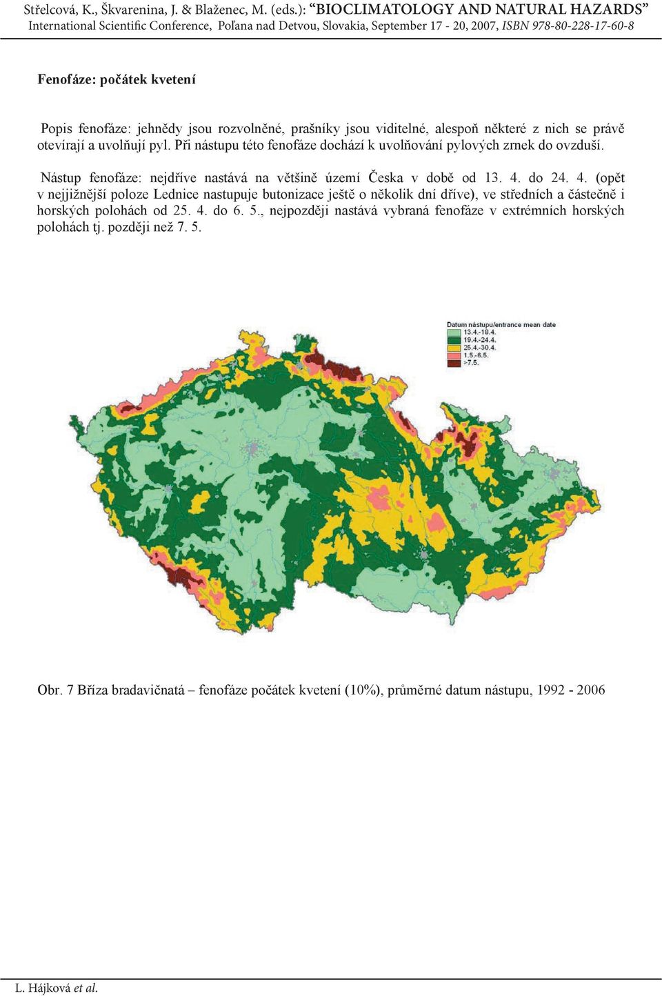 do 24. 4. (op t v nejjižn jší poloze Lednice nastupuje butonizace ješt o n kolik dní d íve), ve st edních a áste n i horských polohách od 25. 4. do 6. 5.