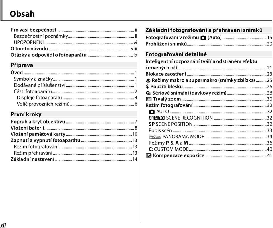 ..10 Zapnutí a vypnutí fotoaparátu...13 Režim fotografování...13 Režim přehrávání...13 Základní nastavení...14 Základní fotografování a přehrávání snímků Fotografování v režimu B (Auto).