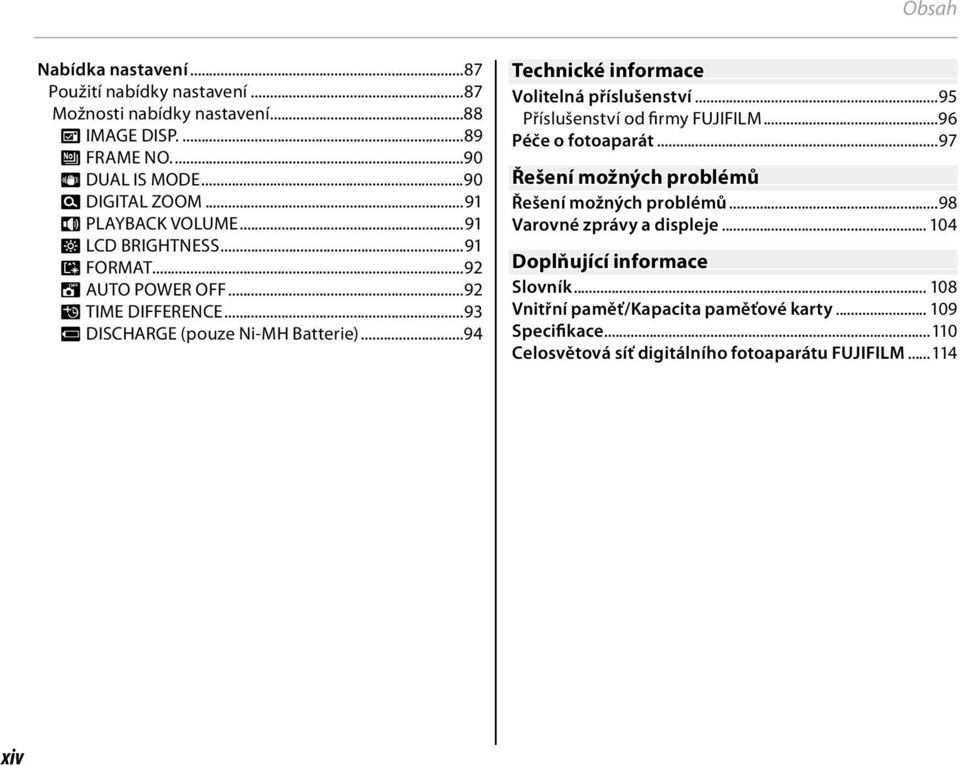 ..94 Technické informace Volitelná příslušenství...95 Příslušenství od firmy FUJIFILM...96 Péče o fotoaparát...97 Řešení možných problémů Řešení možných problémů.