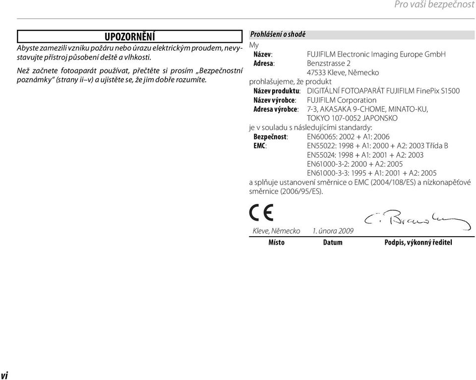 Prohlášení o shodě My Název: Adresa: Benzstrasse 2 47533 Kleve, Německo prohlašujeme, že produkt FUJIFILM Electronic Imaging Europe GmbH Název produktu: DIGITÁLNÍ FOTOAPARÁT FUJIFILM FinePix S1500