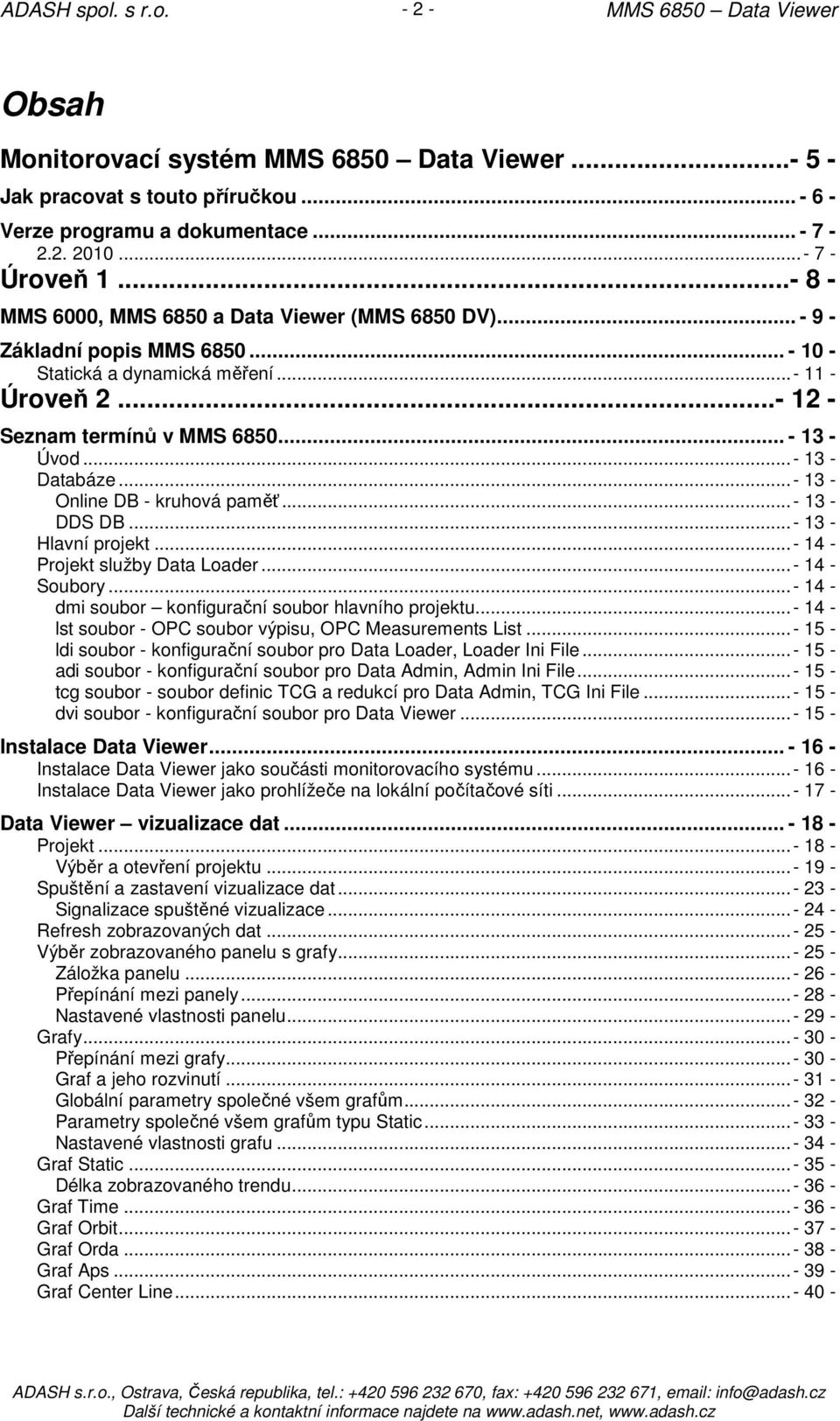 ..- 13 - DDS DB...- 13 - Hlavní projekt...- 14 - Projekt služby Data Loader...- 14 - Soubory...- 14 - dmi soubor konfigurační soubor hlavního projektu.