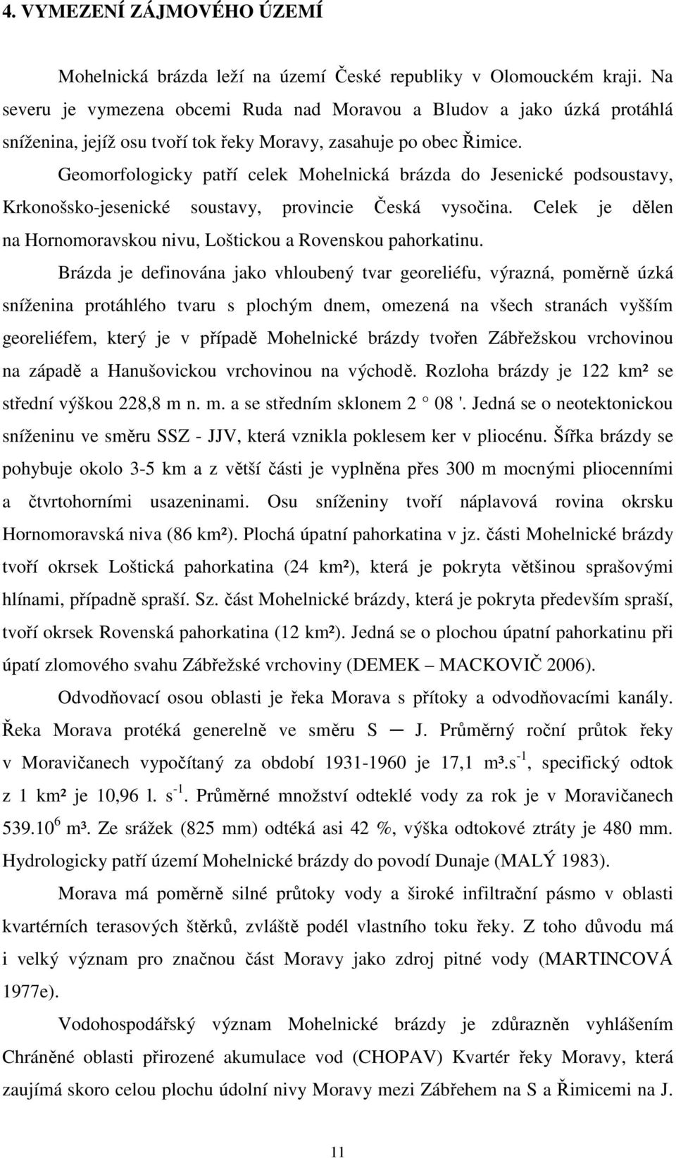 Geomorfologicky patří celek Mohelnická brázda do Jesenické podsoustavy, Krkonošsko-jesenické soustavy, provincie Česká vysočina.