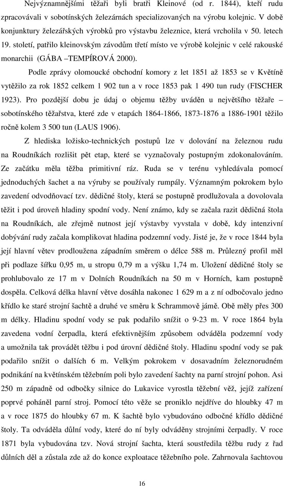 století, patřilo kleinovským závodům třetí místo ve výrobě kolejnic v celé rakouské monarchii (GÁBA TEMPÍROVÁ 2000).