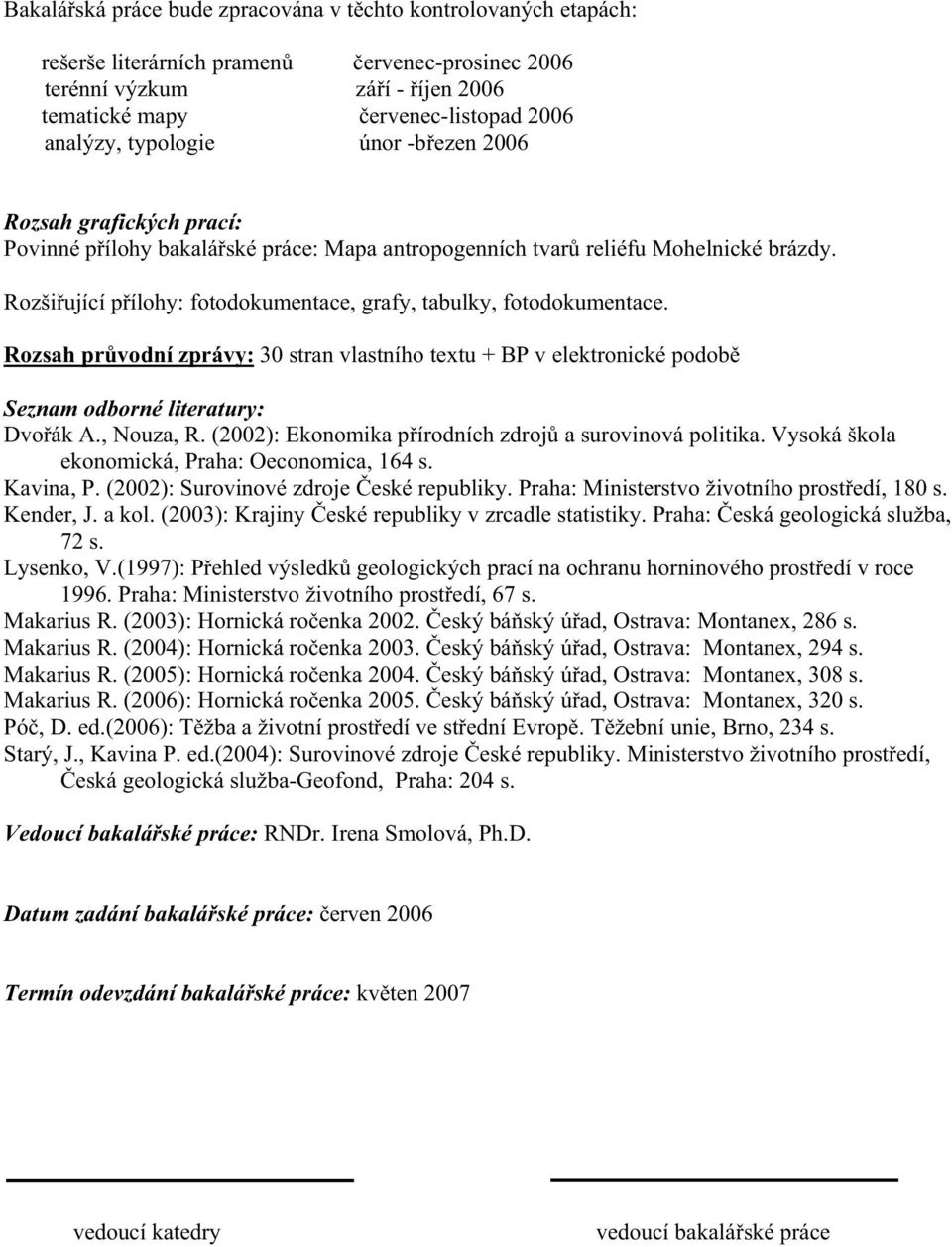 Rozši ující p ílohy: fotodokumentace, grafy, tabulky, fotodokumentace. Rozsah pr vodní zprávy: 30 stran vlastního textu + BP v elektronické podob Seznam odborné literatury: Dvo ák A., Nouza, R.