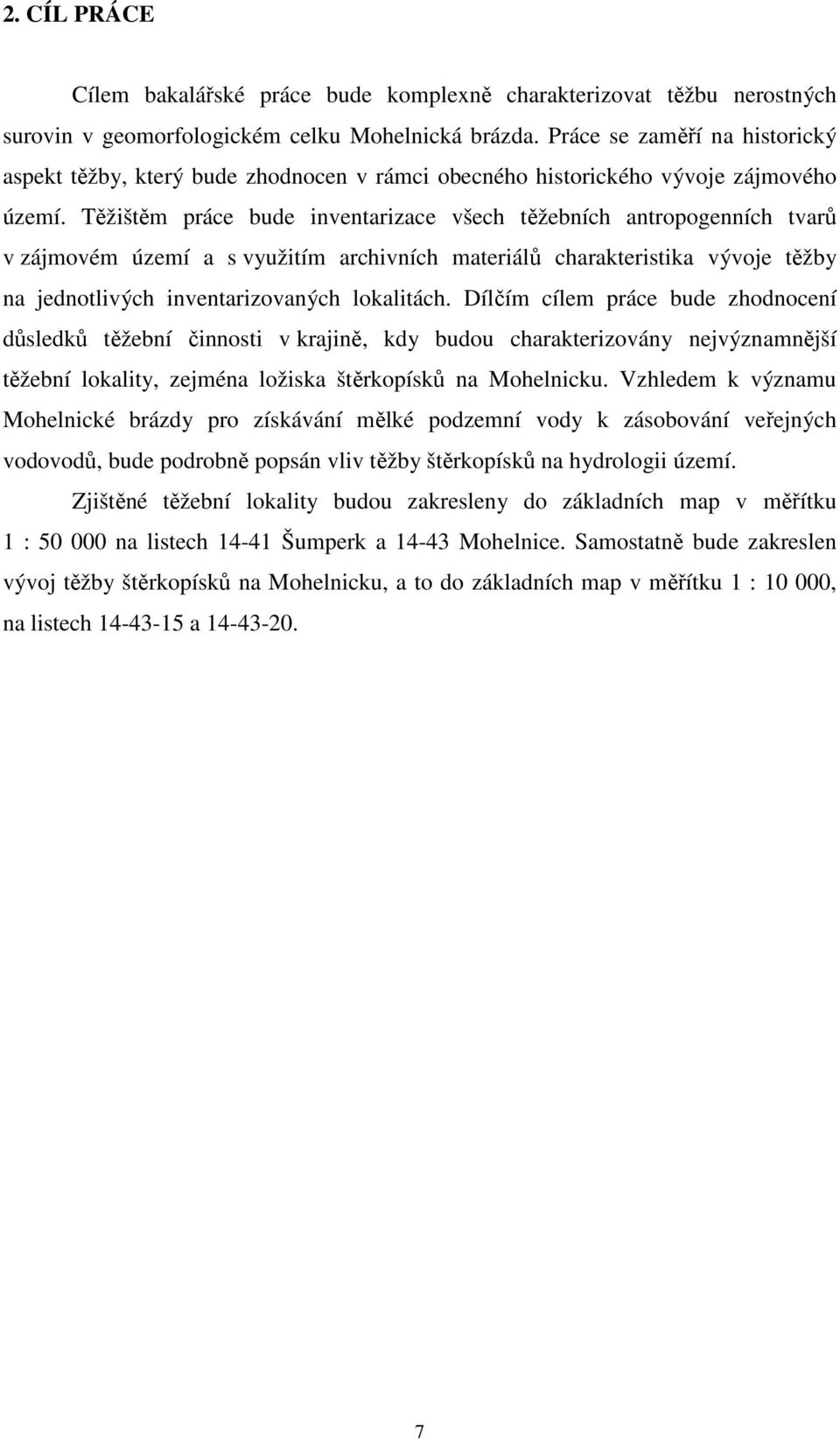 Těžištěm práce bude inventarizace všech těžebních antropogenních tvarů v zájmovém území a s využitím archivních materiálů charakteristika vývoje těžby na jednotlivých inventarizovaných lokalitách.