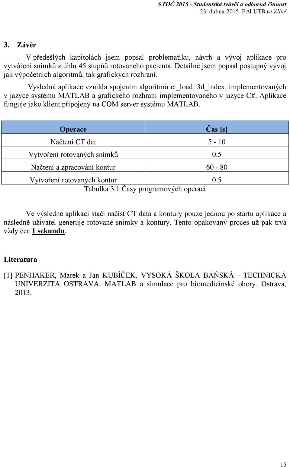 Výsledná aplikace vznikla spojením algoritmů ct_load, 3d_index, implementovaných v jazyce systému MATLAB a grafického rozhraní implementovaného v jazyce C#.