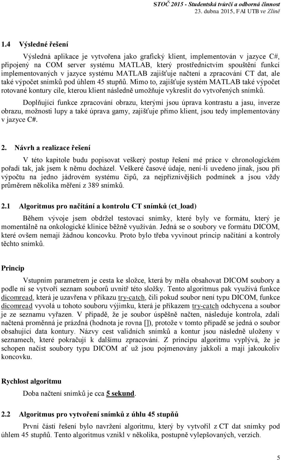 Mimo to, zajišťuje systém MATLAB také výpočet rotované kontury cíle, kterou klient následně umožňuje vykreslit do vytvořených snímků.