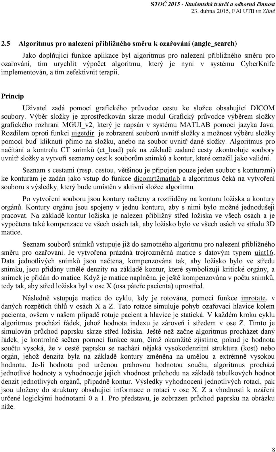 Výběr složky je zprostředkován skrze modul Grafický průvodce výběrem složky grafického rozhraní MGUI_v2, který je napsán v systému MATLAB pomocí jazyka Java.