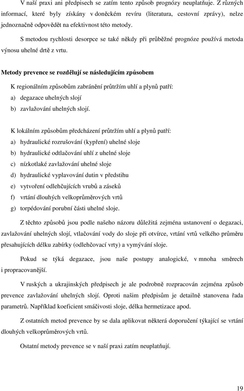 S metdu rychlsti desrpce se také někdy při průběžné prgnóze pužívá metda výnsu uhelné drtě z vrtu.