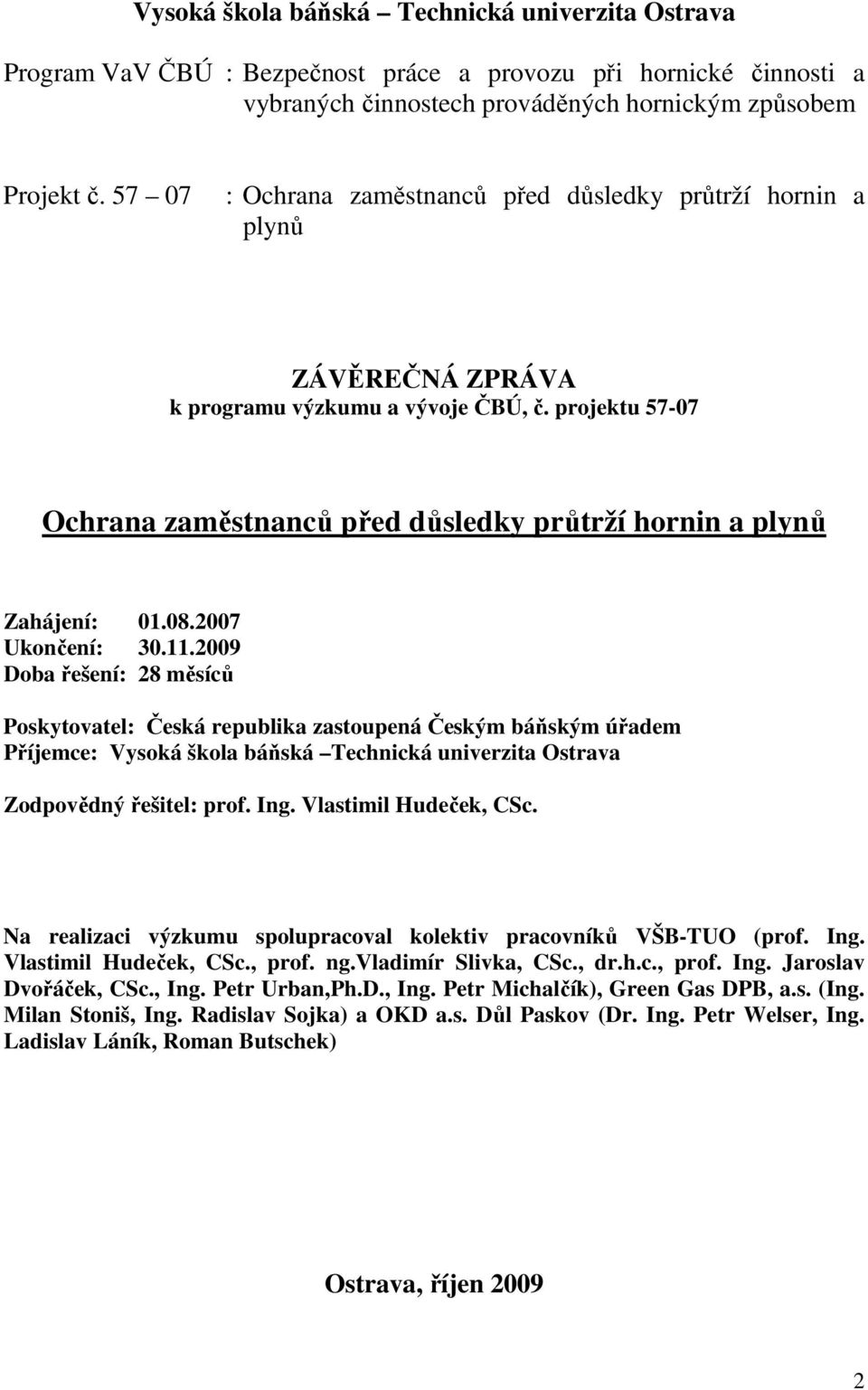 08.2007 Uknčení: 30.11.2009 Dba řešení: 28 měsíců Pskytvatel: Česká republika zastupená Českým báňským úřadem Příjemce: Vyská škla báňská Technická univerzita Ostrava Zdpvědný řešitel: prf. Ing.