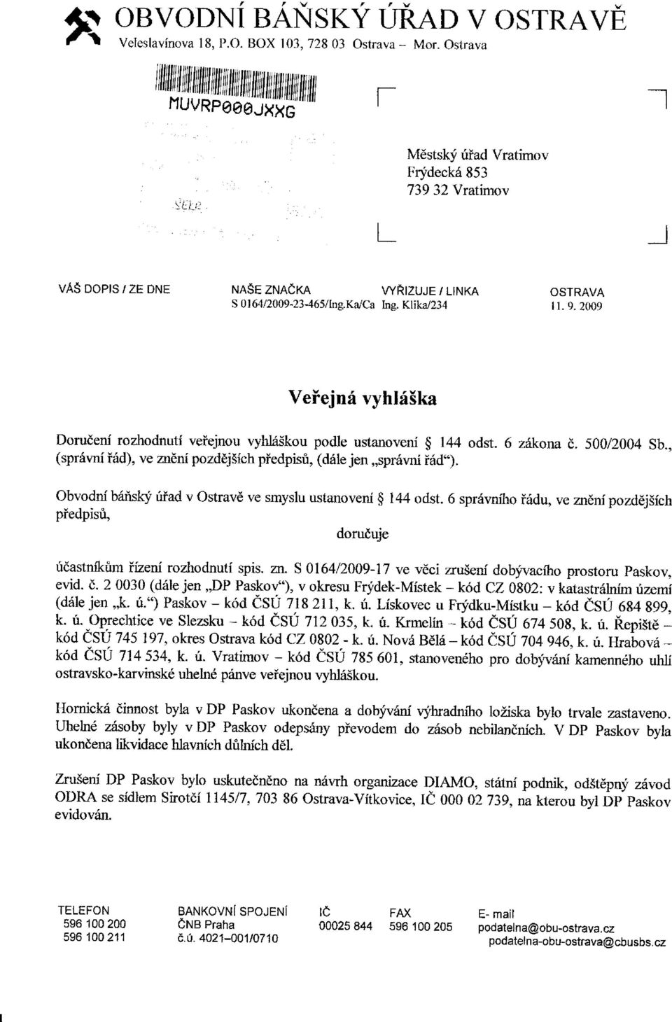 2009 Veiejnri vyhhiska Dorudeni rozhodnuti veiejnou vyhl65kou podle ustanoveni $ 144 odst. 6 z korn d. 500i2004 Sb., (spr6vni6d), ve zneni pozddjiich piedpisri, (d6le jen,,spr6mi i6d..). Obvodnf briislo-i uiad v Ostravd ve smyslu ustanoveni $ 144 odst.