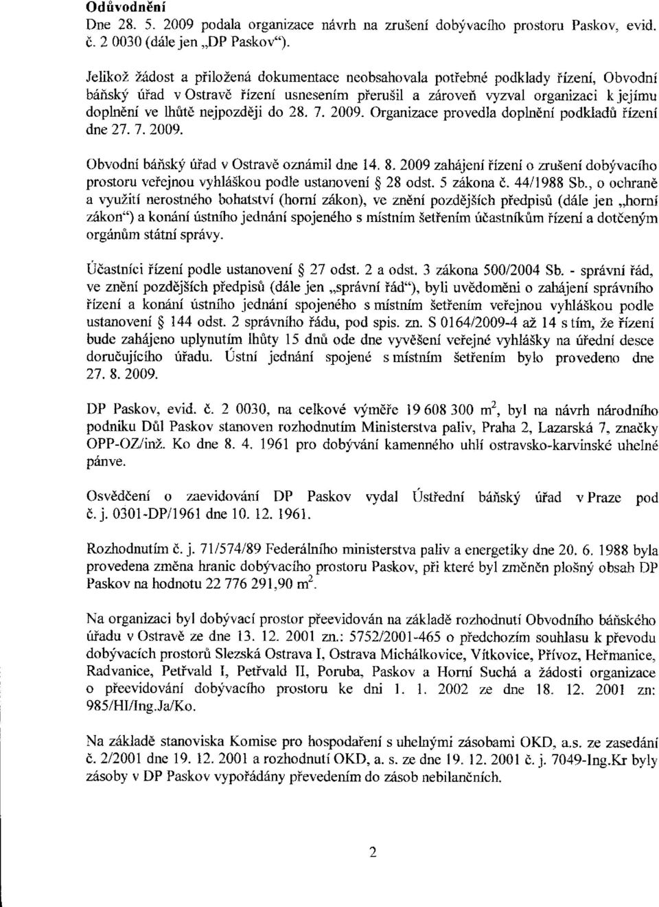 nejpozd6ji do 28. 7.2009. Organizace provedla doplndni podkladriizeni dne27.7.2009. Obvodni bdnskf uiad v Ostravd om6mil dne 14. 8.