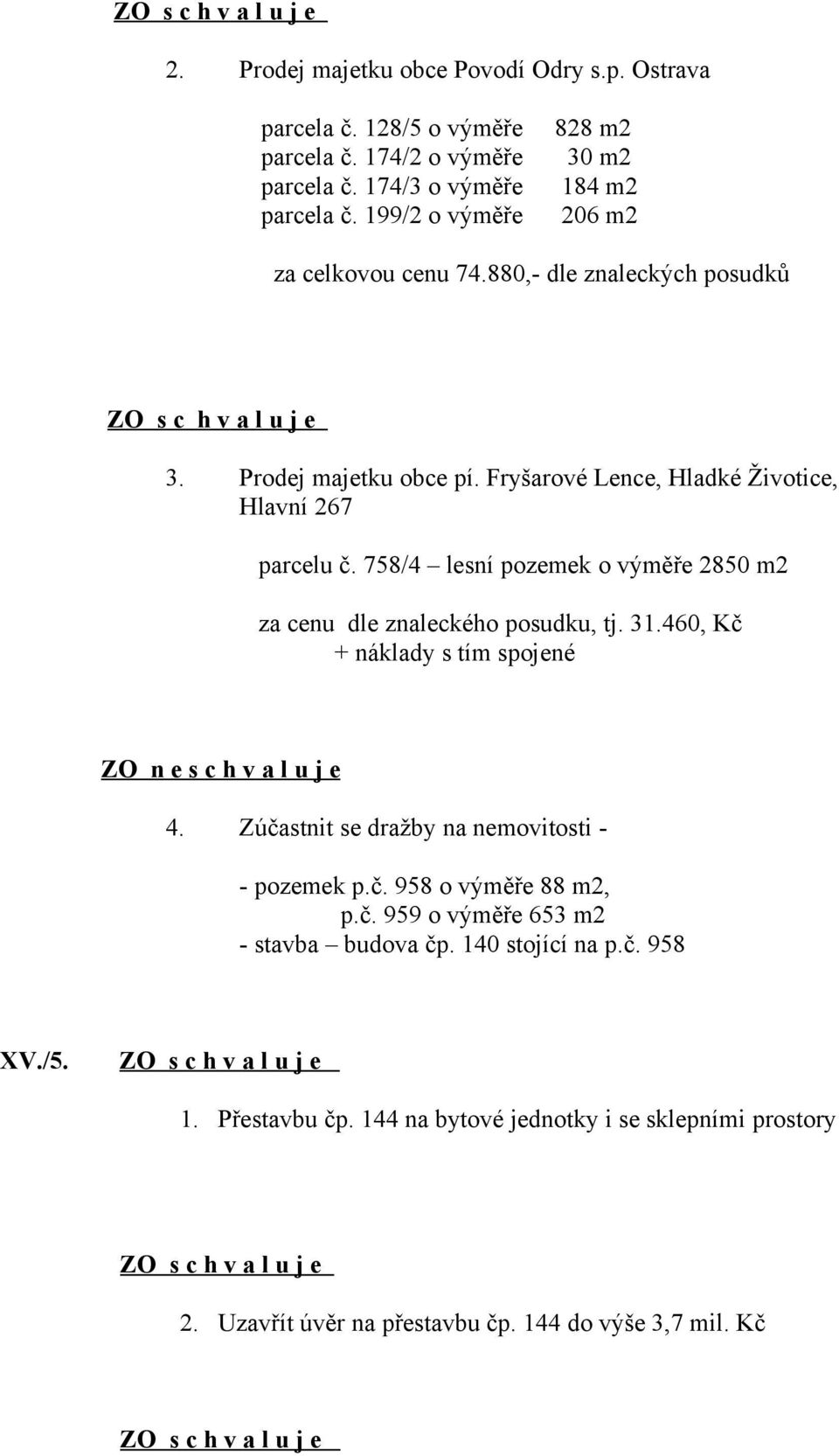 758/4 lesní pozemek o výměře 2850 m2 za cenu dle znaleckého posudku, tj. 31.460, Kč + náklady s tím spojené ZO n e s c h v a l u j e 4.